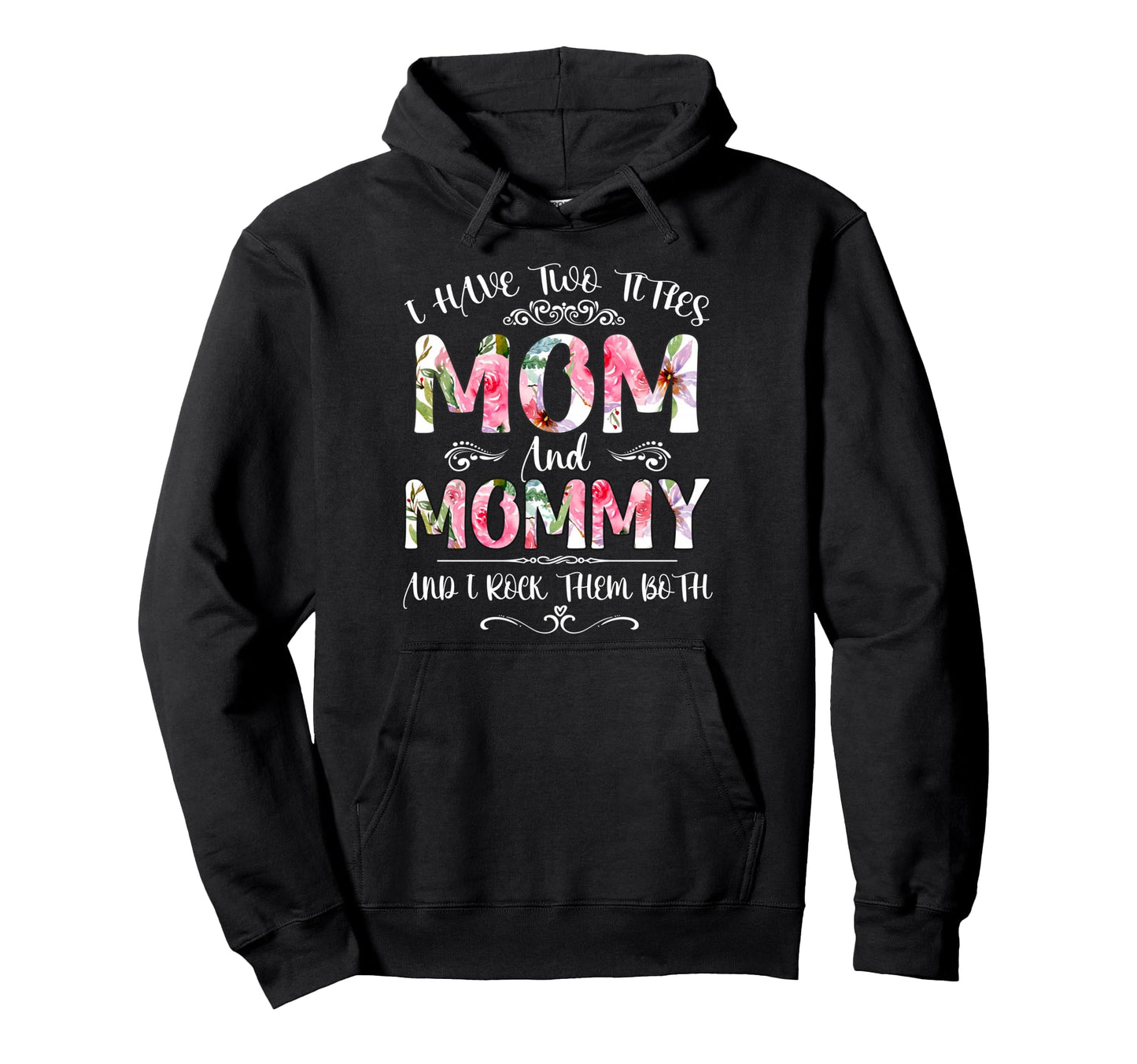 I Have Two Titles Mom And Mommy Hoodie - Fun Novelty Design Men Women - T-Shirt, Sweatshirt, Hoodie