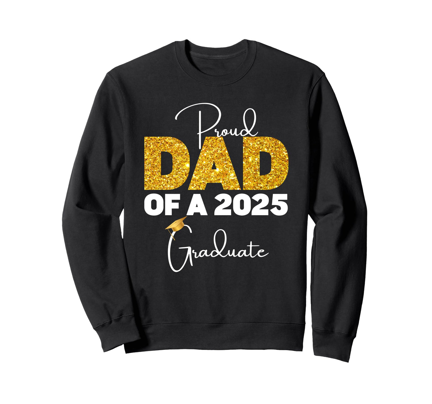 Proud Dad Class 2025 Graduate Sweatshirt - Streetwear Style for Adults - T-Shirt, Sweatshirt, Hoodie