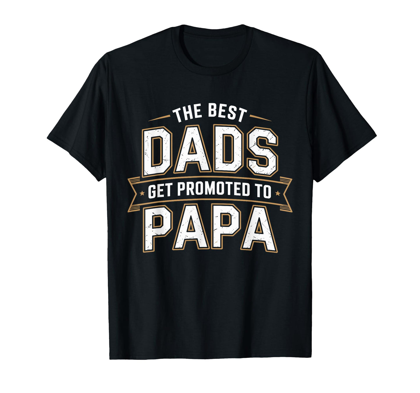 Best Dads Get Promoted To Papa T-Shirt - Casual Everyday Wear Men Women - T-Shirt, Sweatshirt, Hoodie