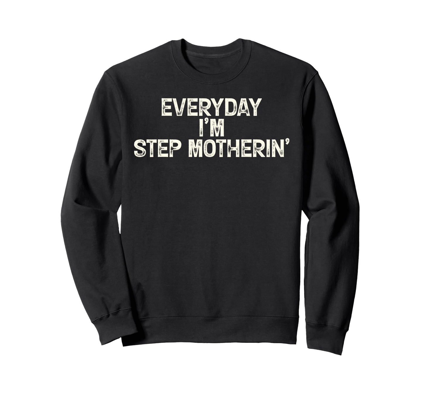 Everyday Im Step Motherin Funny Sweatshirt - Custom Art Print for Adults - T-Shirt, Sweatshirt, Hoodie