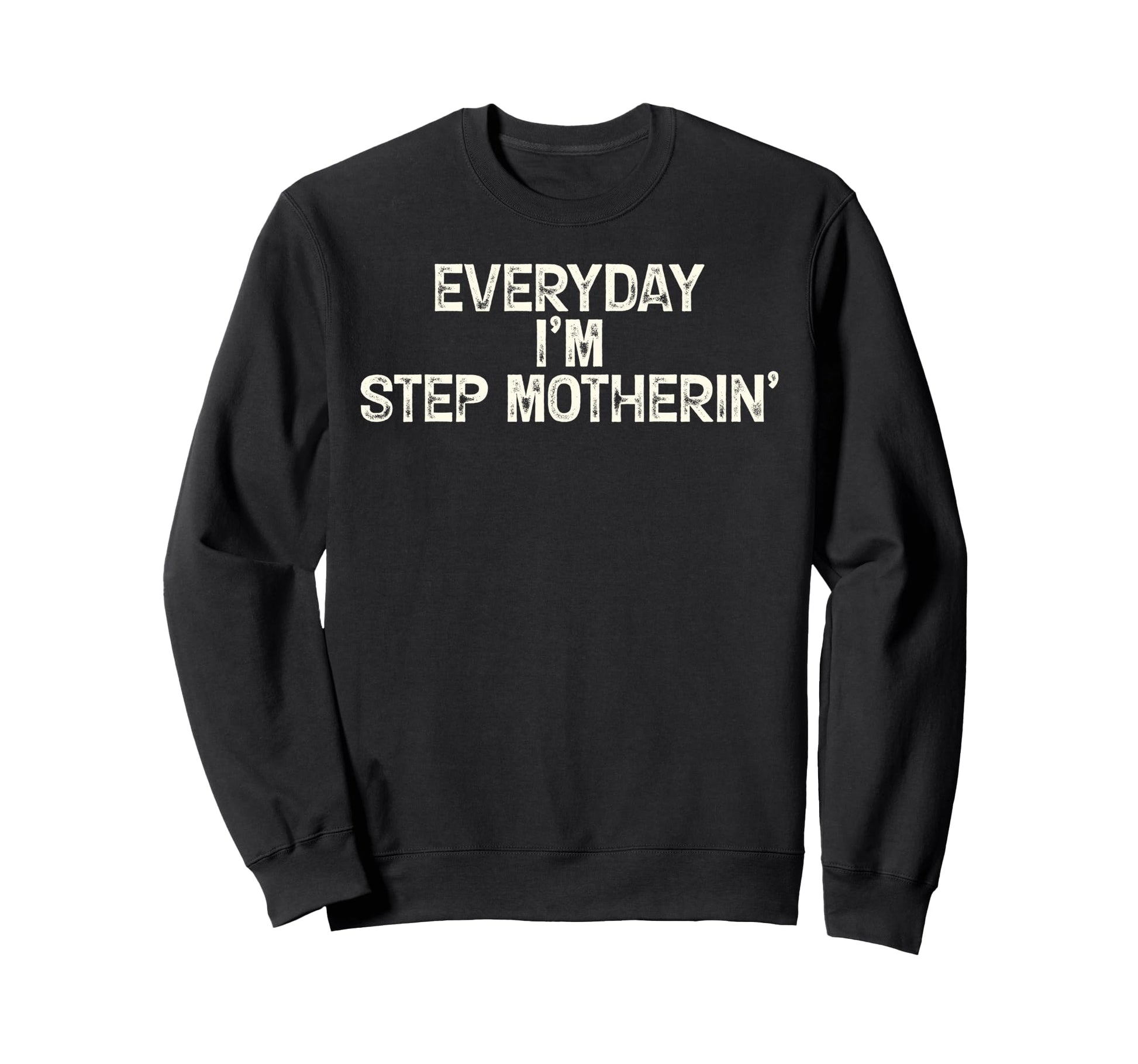 Everyday Im Step Motherin Funny Sweatshirt - Custom Art Print for Adults - T-Shirt, Sweatshirt, Hoodie