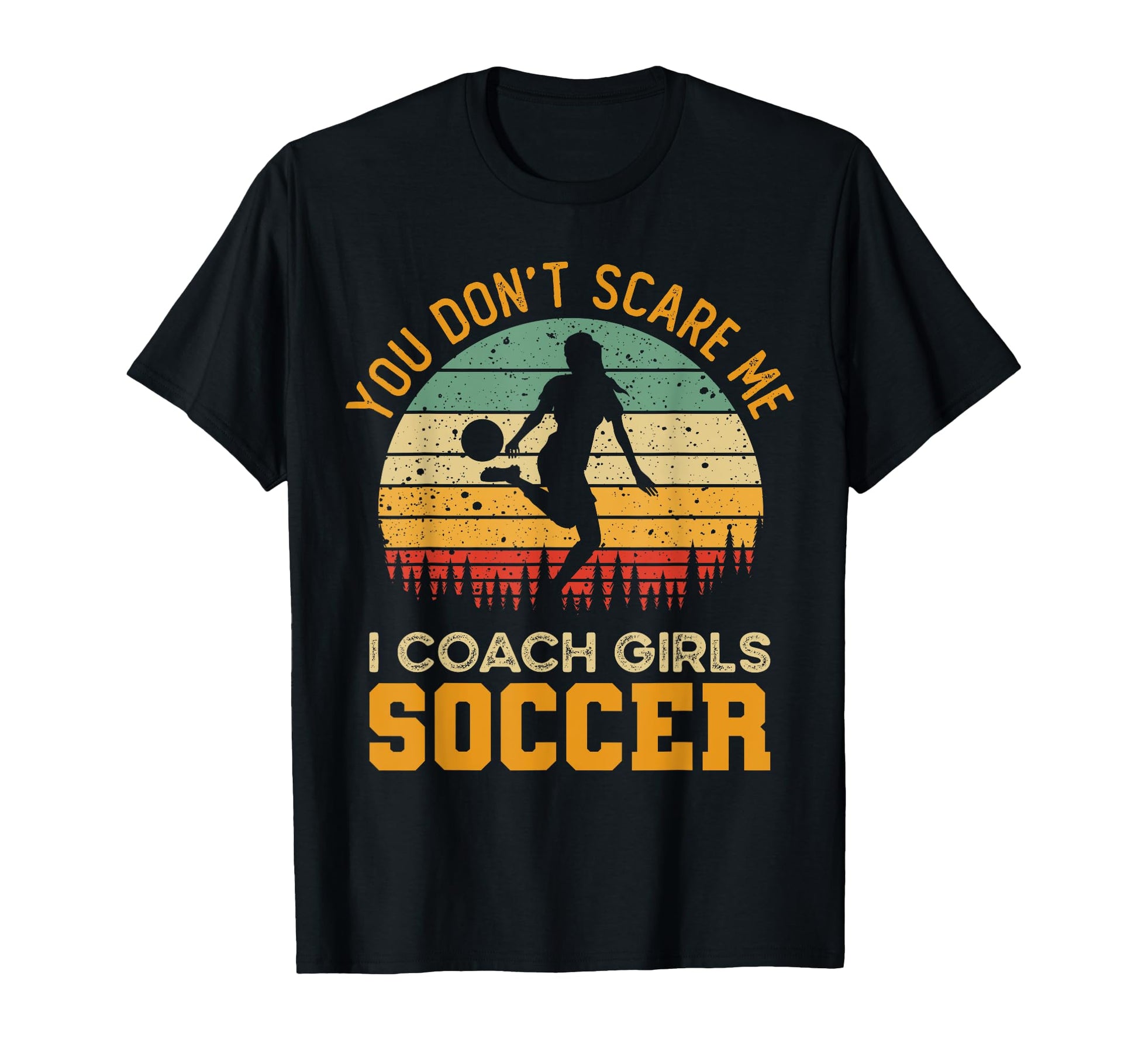 You Dont Scare Me I Coach Soccer Funny Coach T-Shirt - Graphic Print Unisex - T-Shirt, Sweatshirt, Hoodie