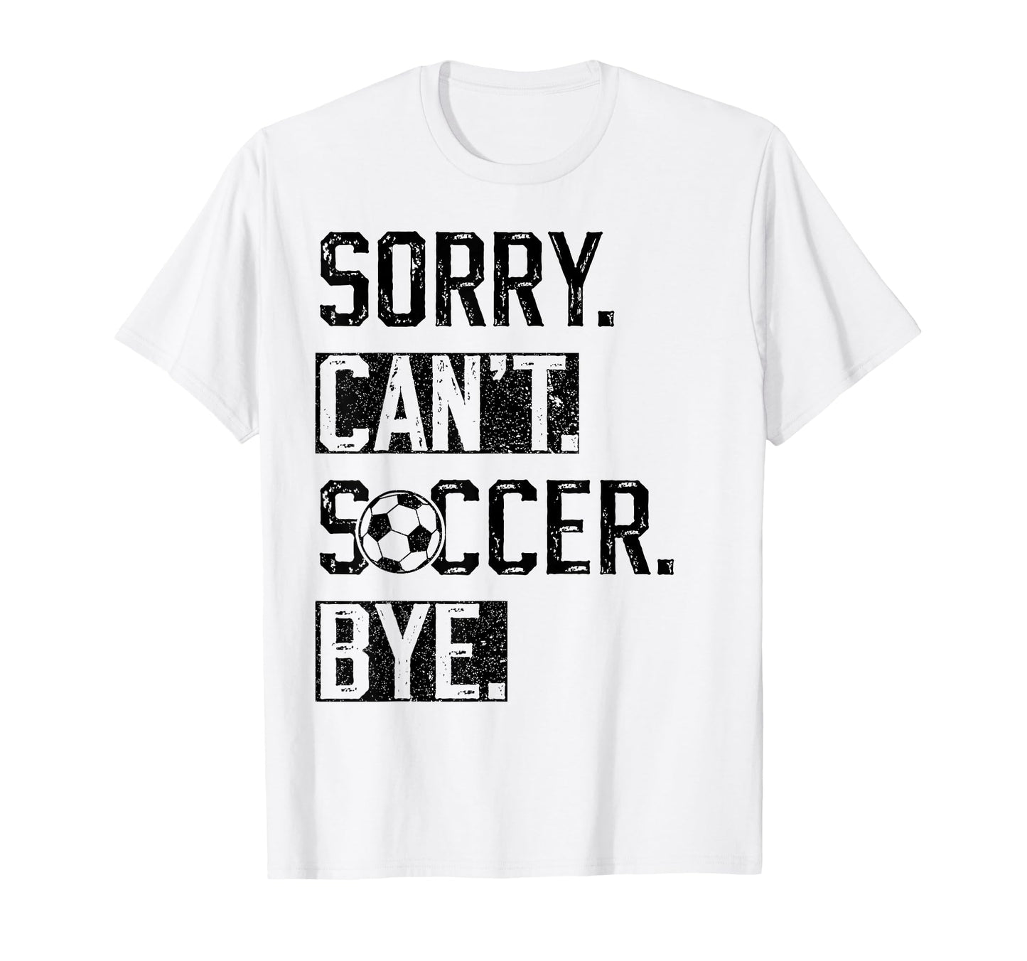 Sorry Cant Soccer Bye Funny Soccer T-Shirt - Custom Art Print Men Women - T-Shirt, Sweatshirt, Hoodie