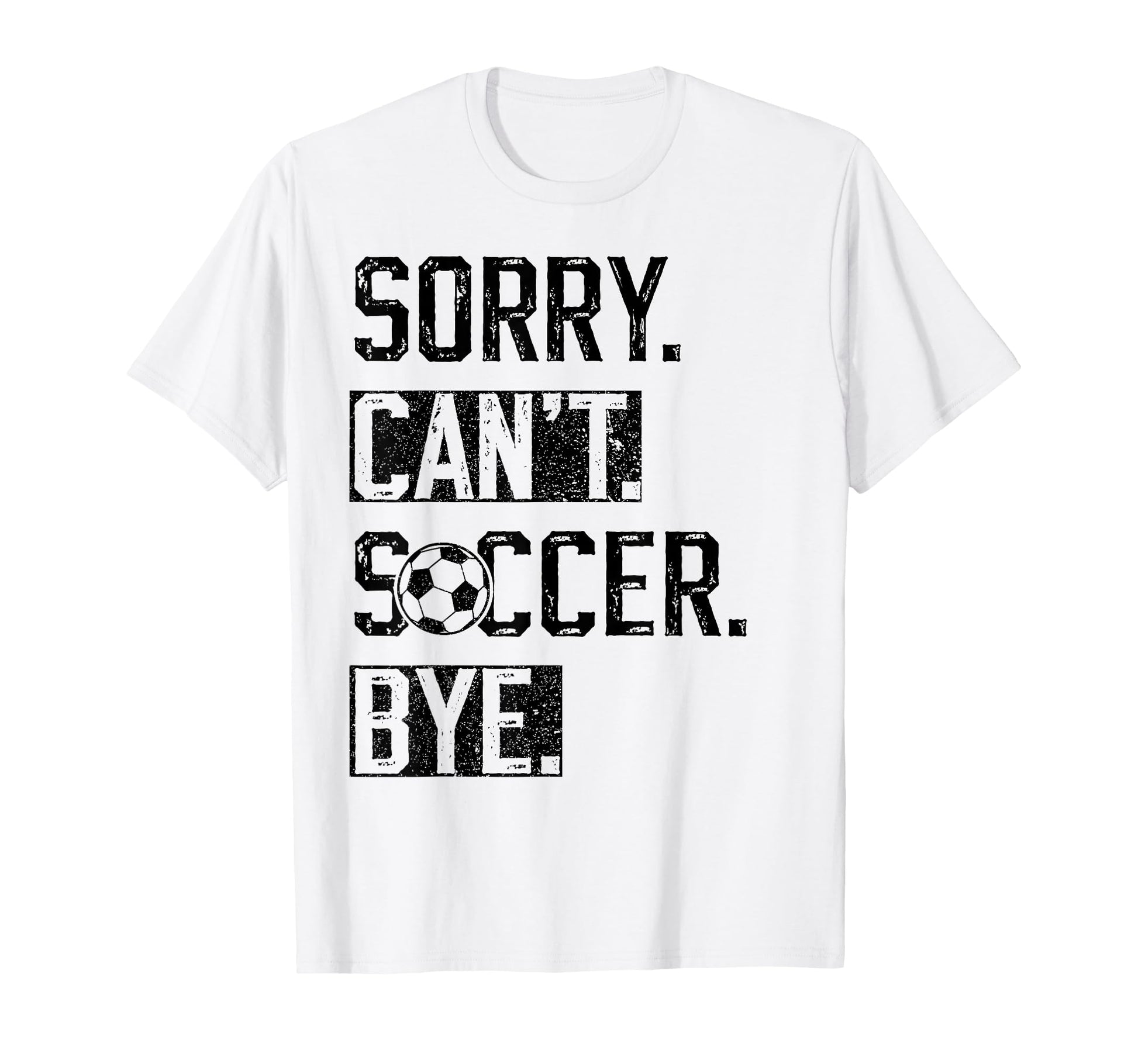 Sorry Cant Soccer Bye Funny Soccer T-Shirt - Custom Art Print Men Women - T-Shirt, Sweatshirt, Hoodie