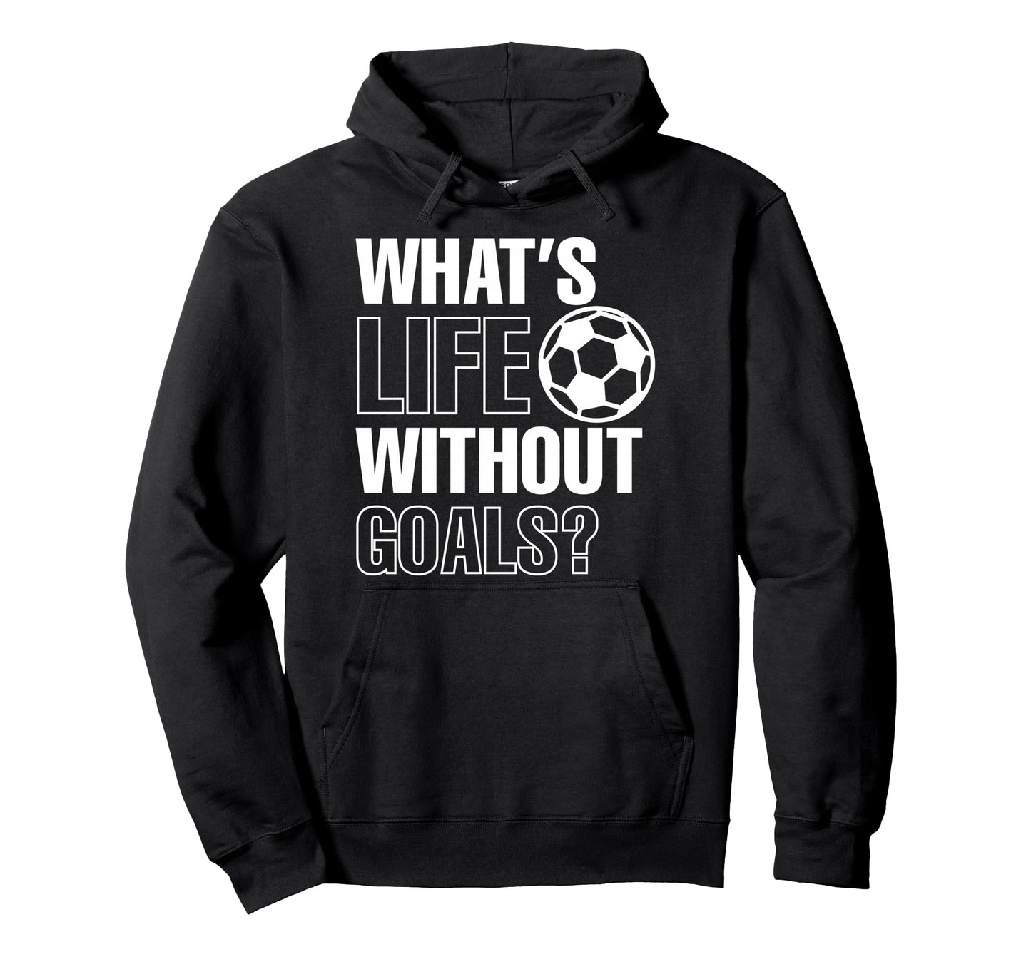 Whats Life Without Goals Soccer Hoodie - Casual Everyday Wear Men Women - T-Shirt, Sweatshirt, Hoodie