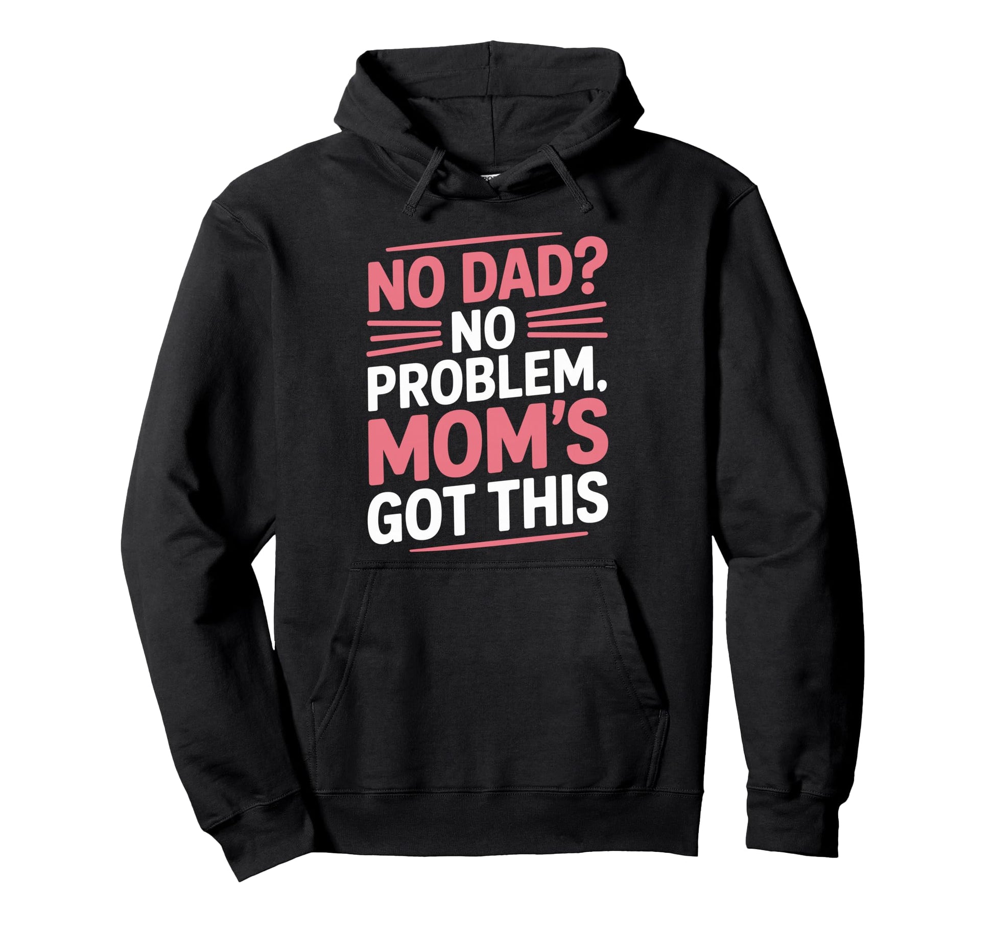 No Dad No Problem Moms Got This Single Hoodie - Minimalist Print Unisex - T-Shirt, Sweatshirt, Hoodie