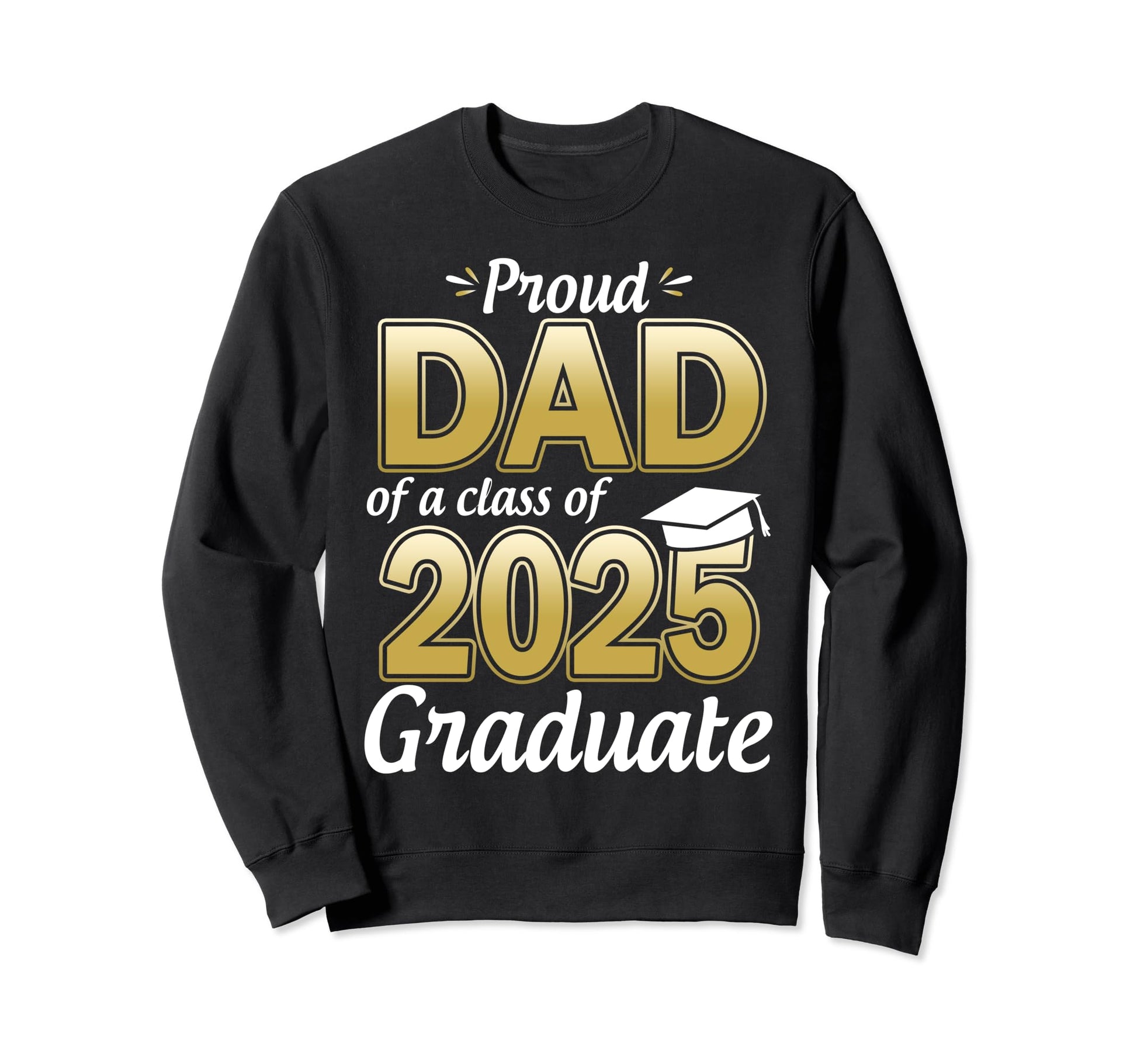 Proud Dad Class 2025 Graduate Sweatshirt - Casual Everyday Wear Men Women - T-Shirt, Sweatshirt, Hoodie