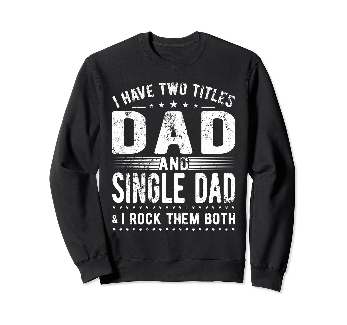 I Have Two Titles Dad And Single Dad Sweatshirt - Unique Graphic Unisex - T-Shirt, Sweatshirt, Hoodie