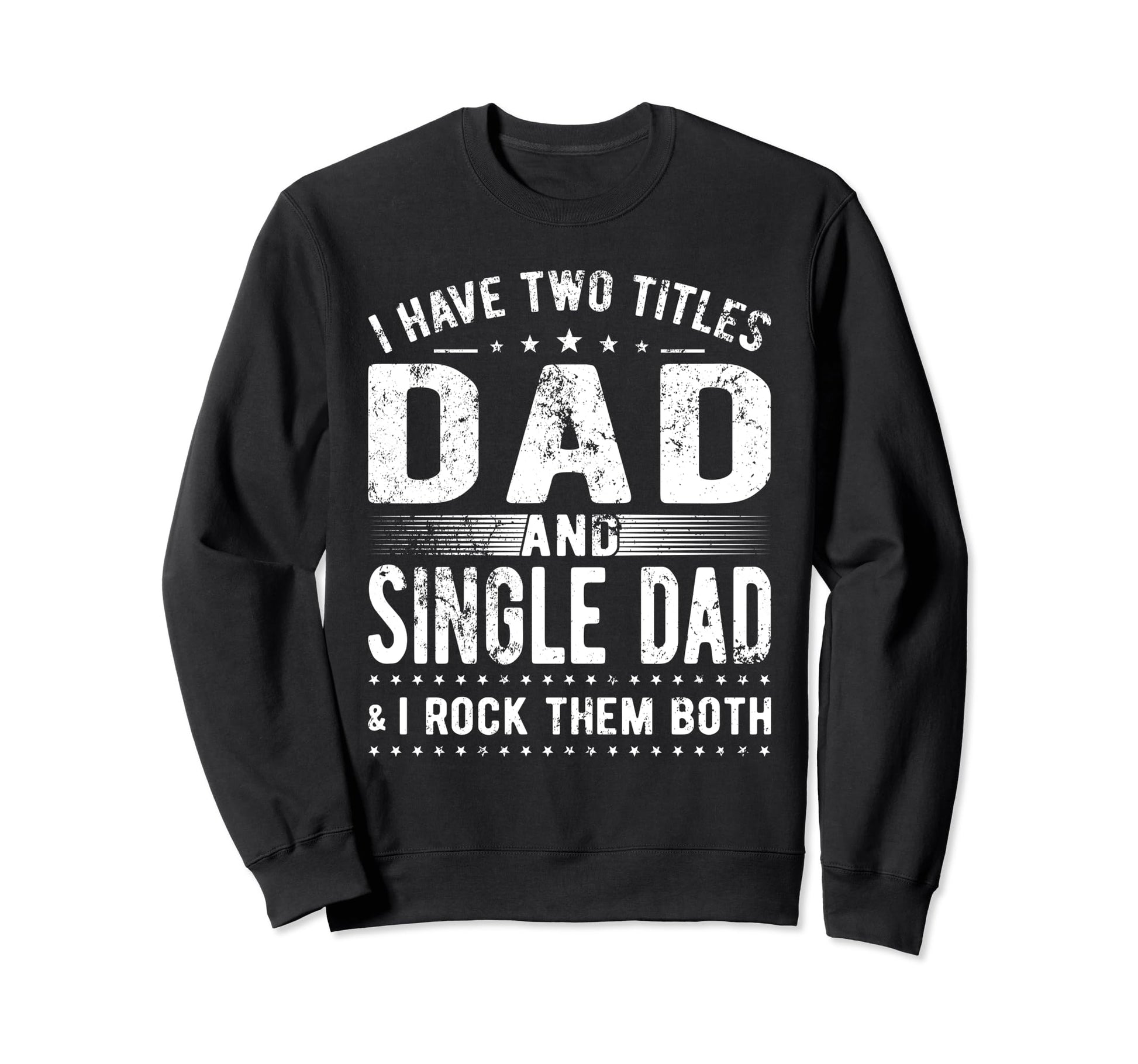 I Have Two Titles Dad And Single Dad Sweatshirt - Unique Graphic Unisex - T-Shirt, Sweatshirt, Hoodie