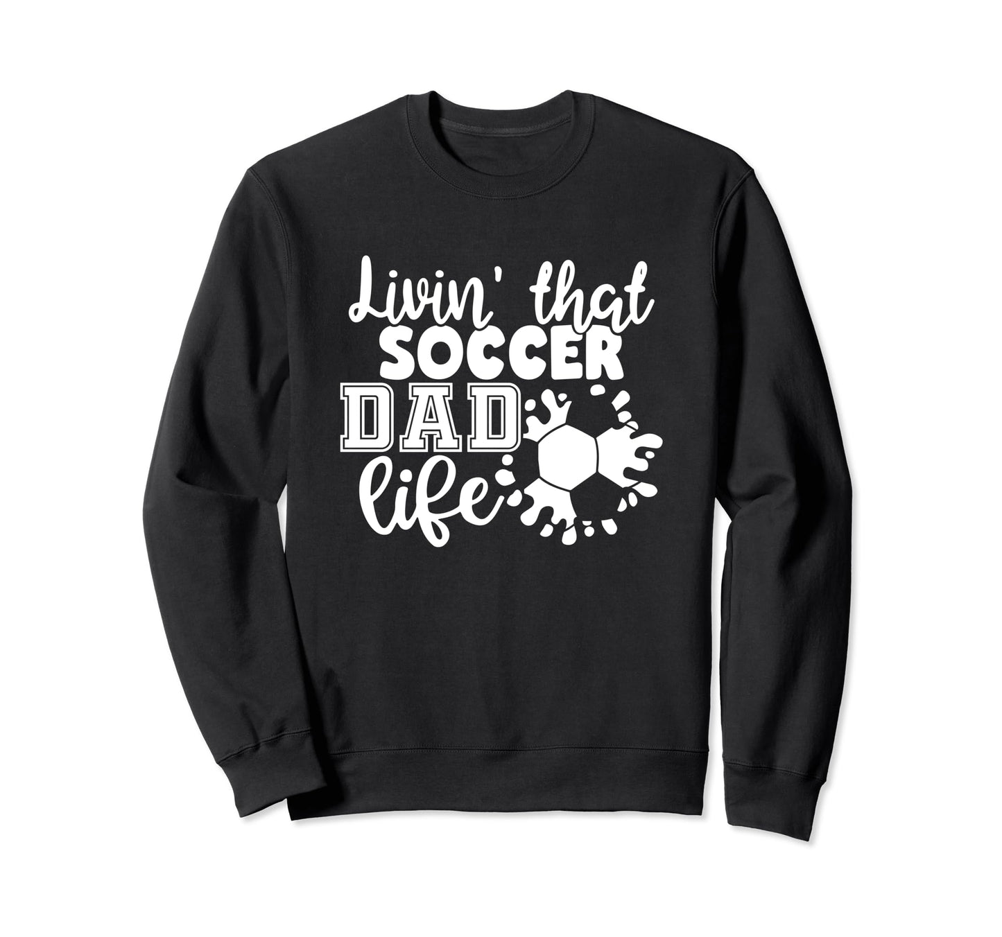 Livin That Soccer Dad Life Sweatshirt - Casual Everyday Wear for Adults - T-Shirt, Sweatshirt, Hoodie