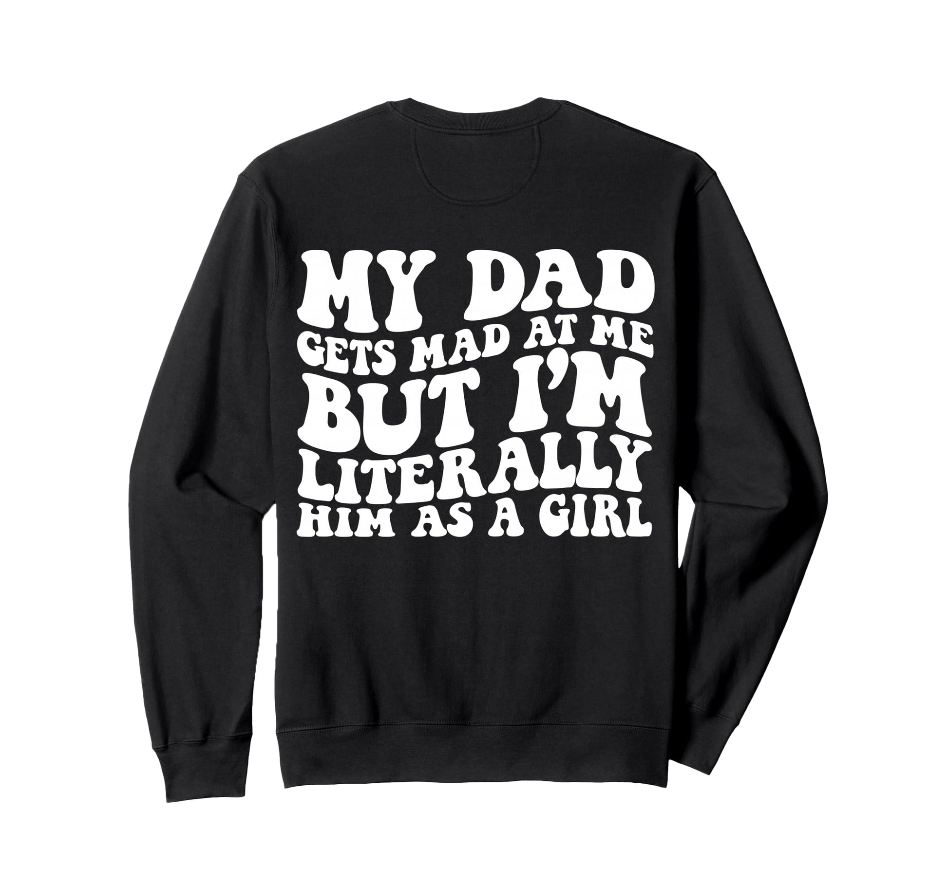 My Dad Gets Mad But Im Sweatshirt - Casual Everyday Wear for Adults - T-Shirt, Sweatshirt, Hoodie