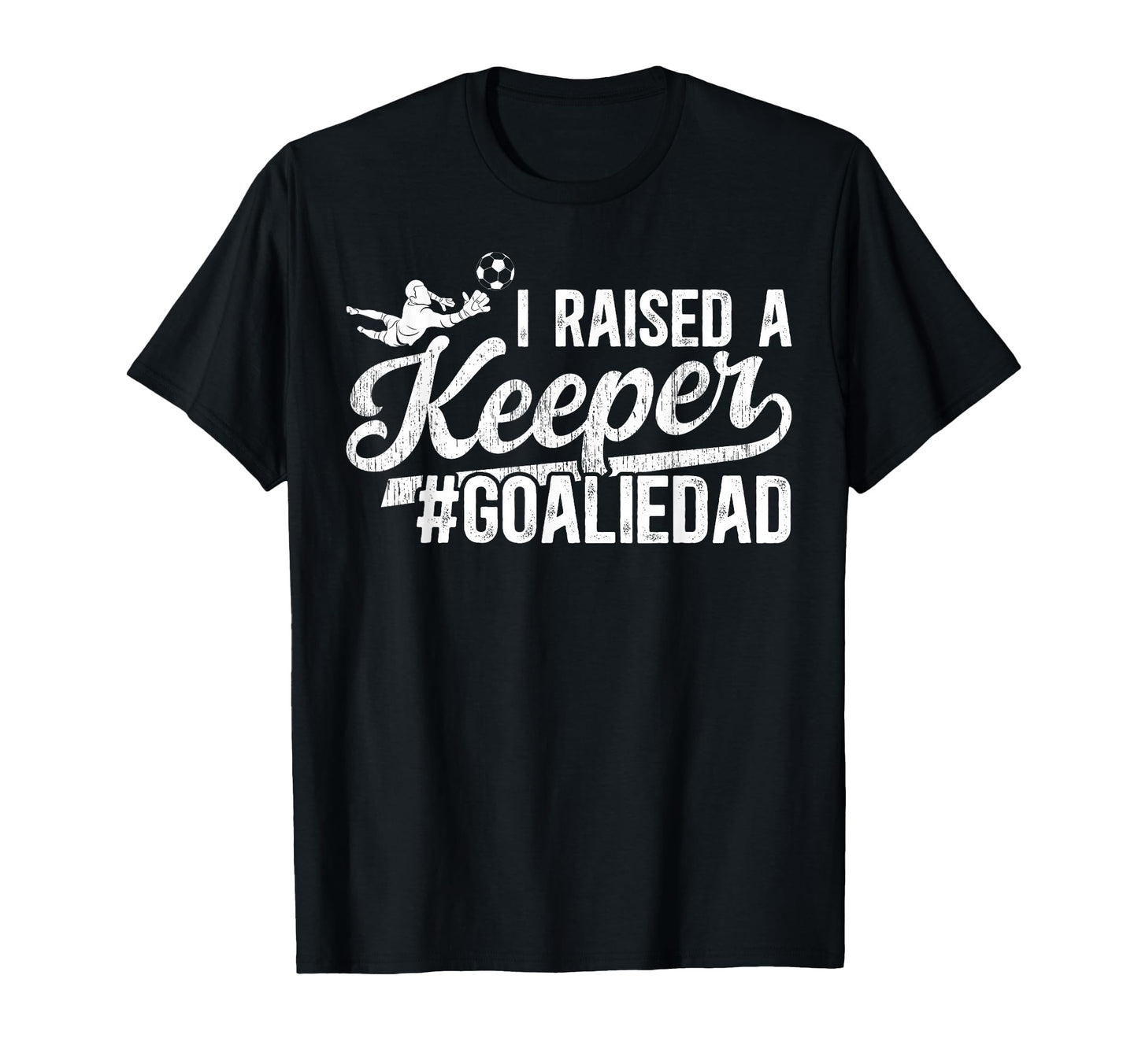 I Raised Keeper Soccer Goalie Dad T-Shirt - Trendy Graphic Men Women - T-Shirt, Sweatshirt, Hoodie