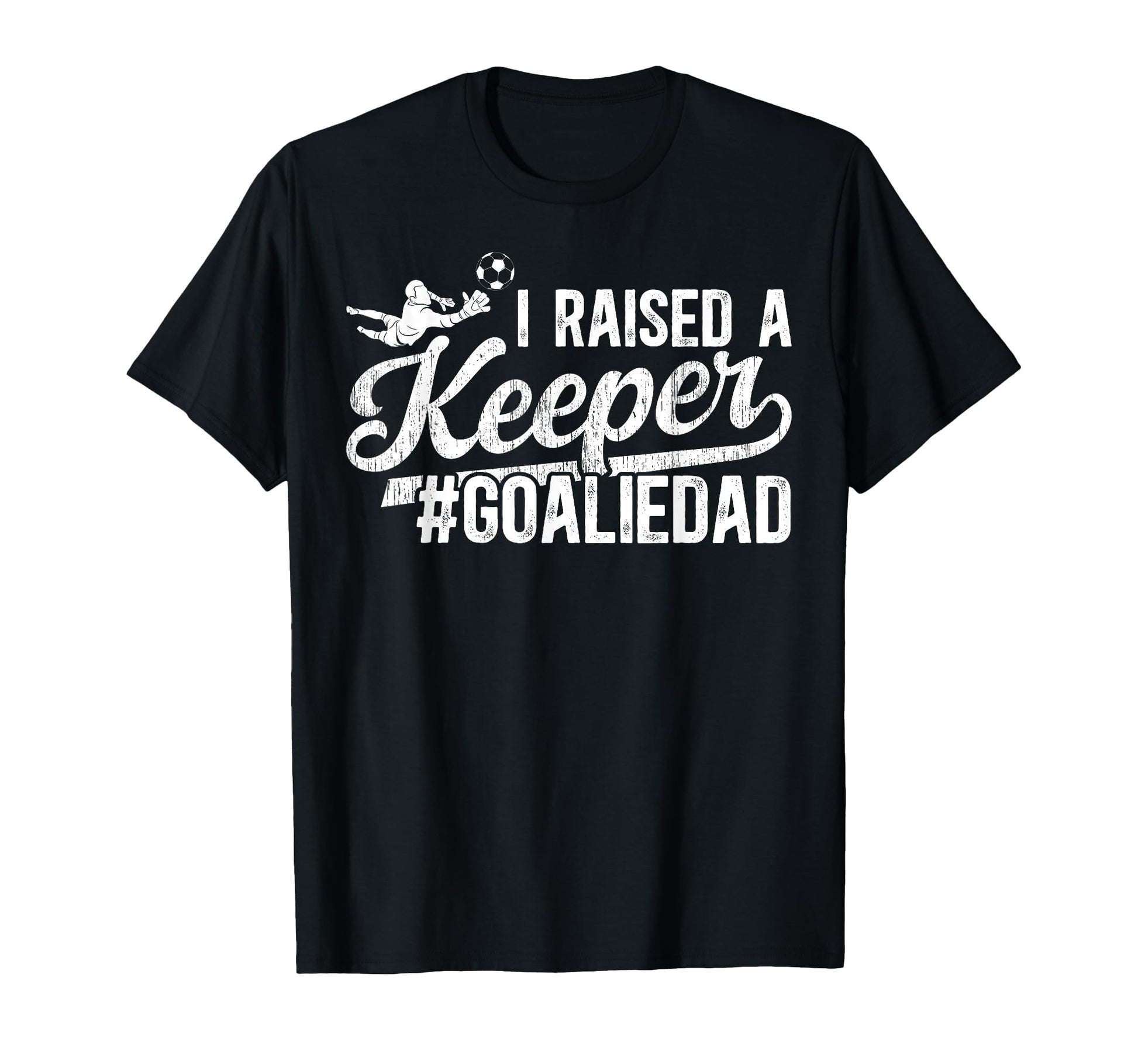 I Raised Keeper Soccer Goalie Dad T-Shirt - Trendy Graphic Men Women - T-Shirt, Sweatshirt, Hoodie