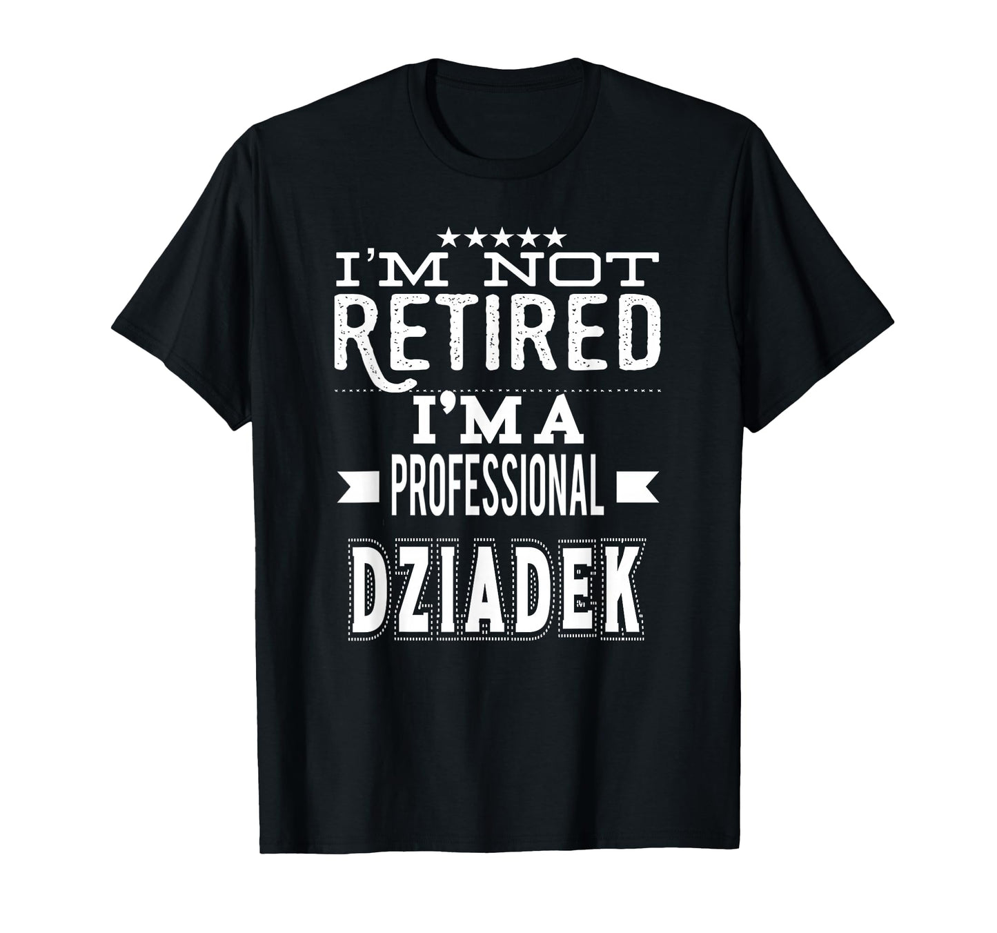 Im Not Retired Im Professional Dziadek T-Shirt - Unique Graphic Men Women - T-Shirt, Sweatshirt, Hoodie