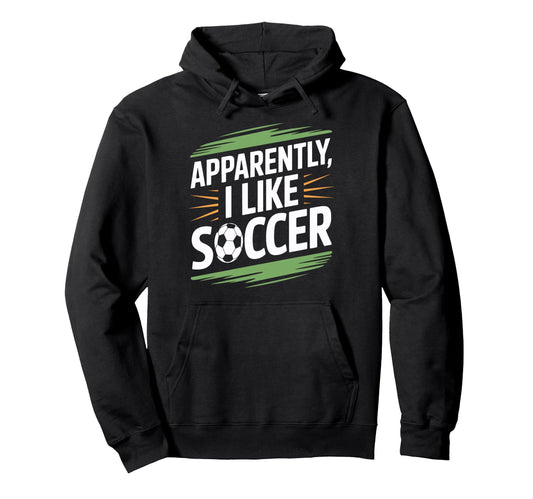 Apparently I Like Soccer Practice Hoodie - Trendy Graphic Men Women - T-Shirt, Sweatshirt, Hoodie