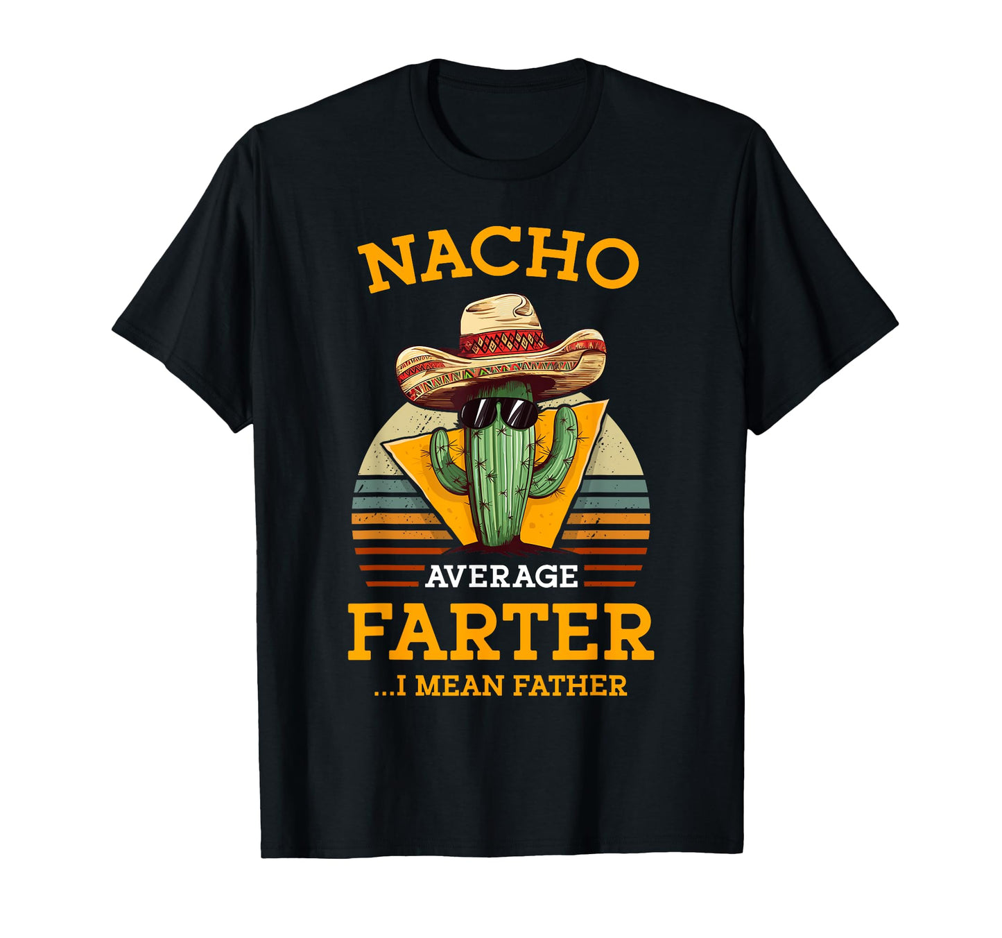 Nacho Average Farter I Mean Father T-Shirt - Custom Art Print Unisex - T-Shirt, Sweatshirt, Hoodie