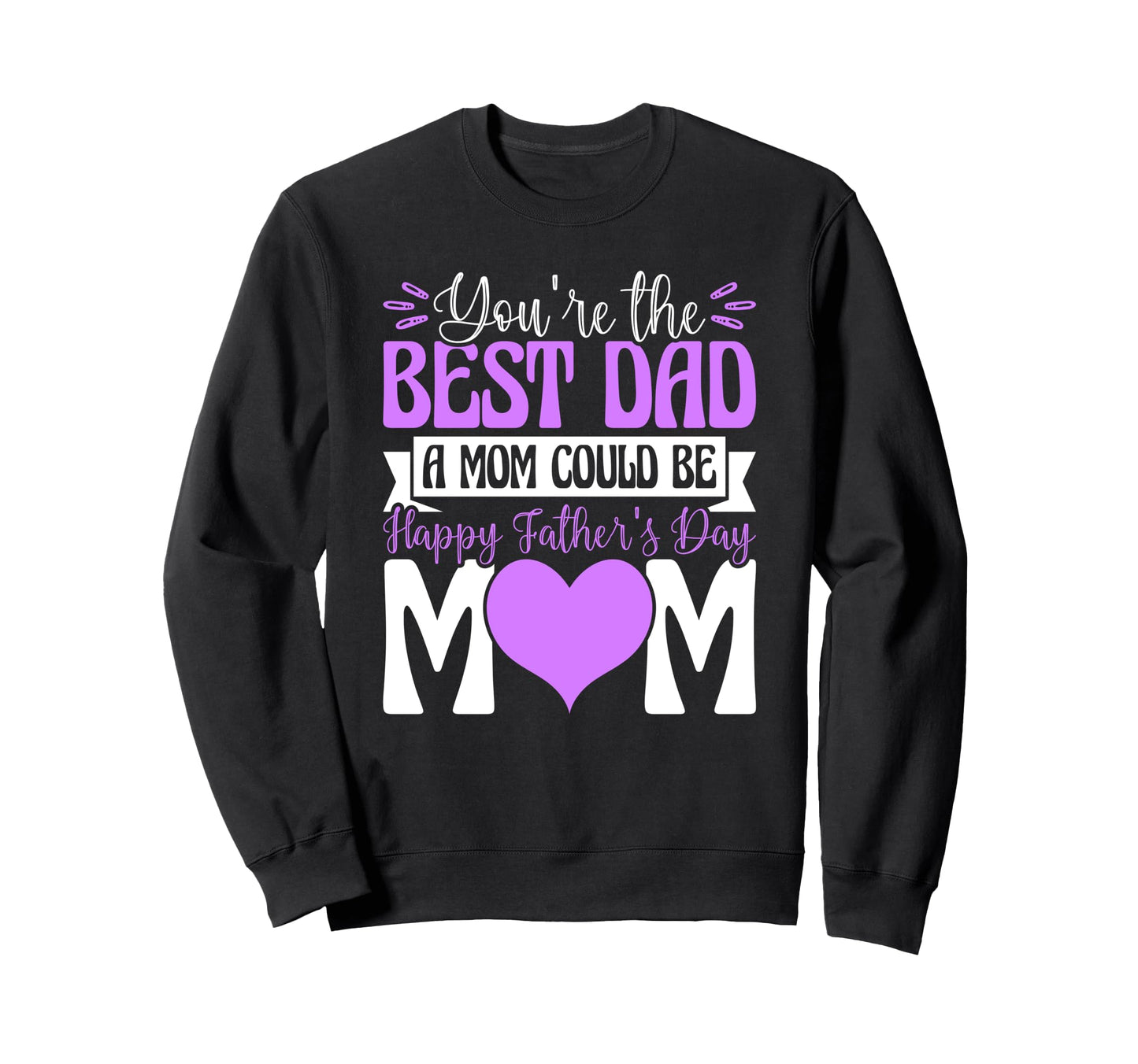 Youre Best Dad Mom Could Be Happy Sweatshirt - Aesthetic Graphic Unisex - T-Shirt, Sweatshirt, Hoodie