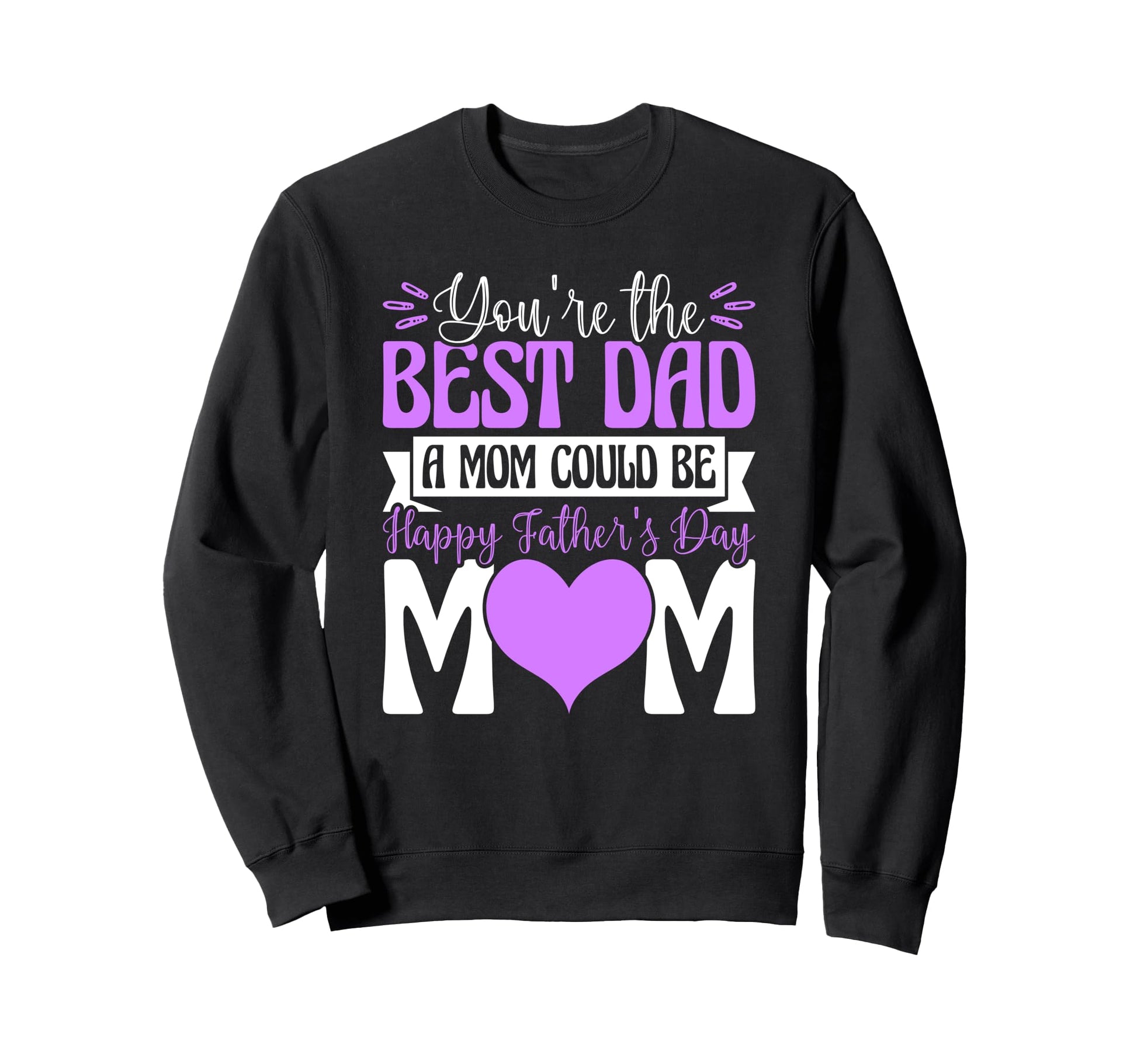 Youre Best Dad Mom Could Be Happy Sweatshirt - Aesthetic Graphic Unisex - T-Shirt, Sweatshirt, Hoodie