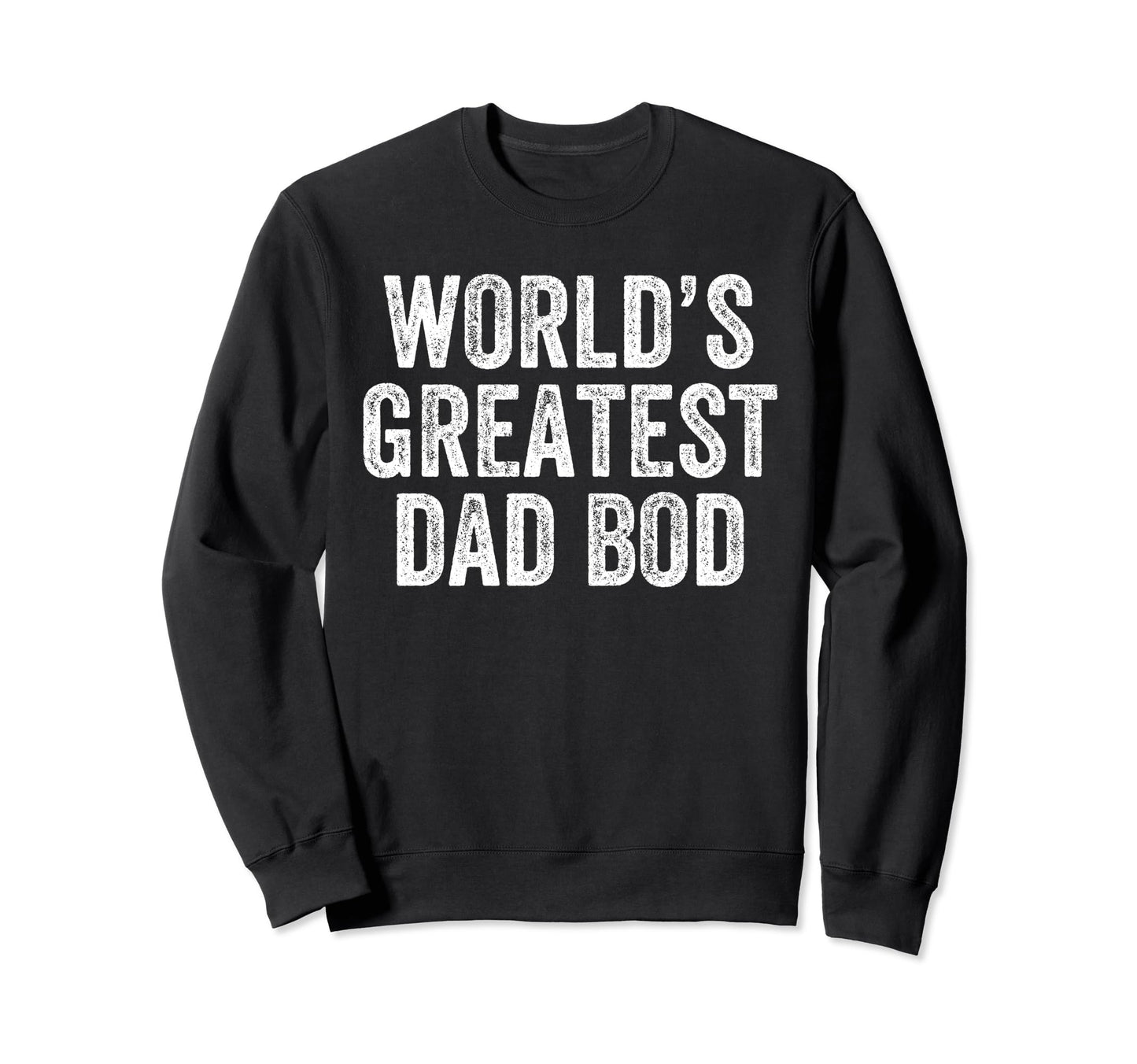 Worlds Greatest Dad Bod Funny Dad Sweatshirt - Unique Graphic for Adults - T-Shirt, Sweatshirt, Hoodie