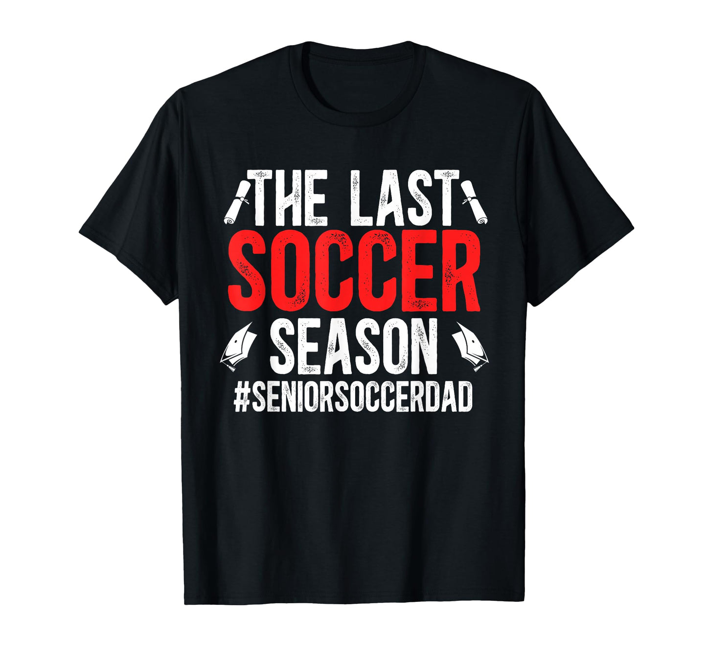 Last Soccer Season Soccer Senior Dad T-Shirt - Novelty Apparel Men Women - T-Shirt, Sweatshirt, Hoodie