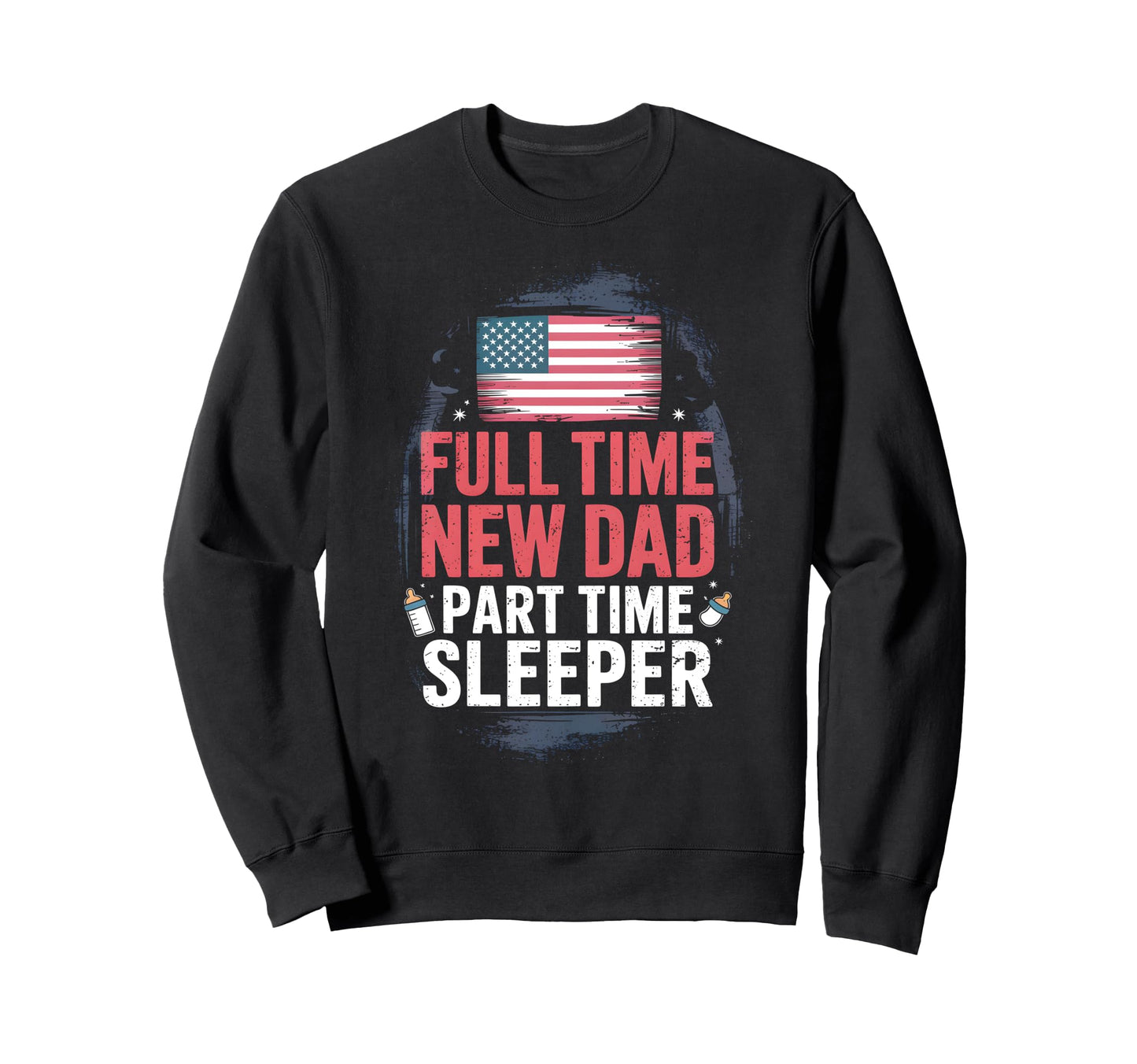 Full Time Dad Part Time Sleeper New Dad Sweatshirt - Unique Graphic Unisex - T-Shirt, Sweatshirt, Hoodie