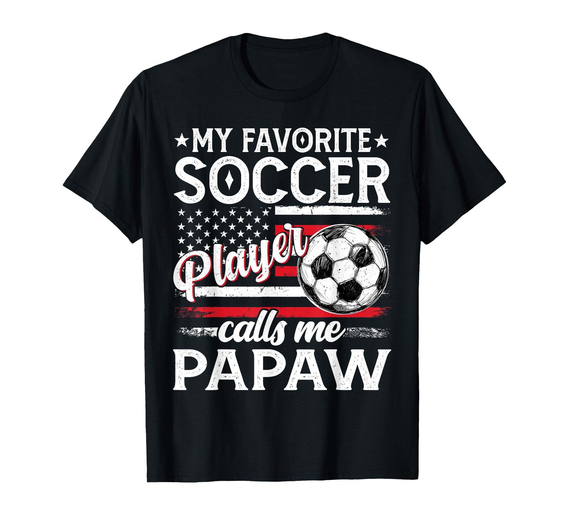 My Favorite Soccer Player Calls Me Papaw T-Shirt - Novelty Apparel Unisex - T-Shirt, Sweatshirt, Hoodie