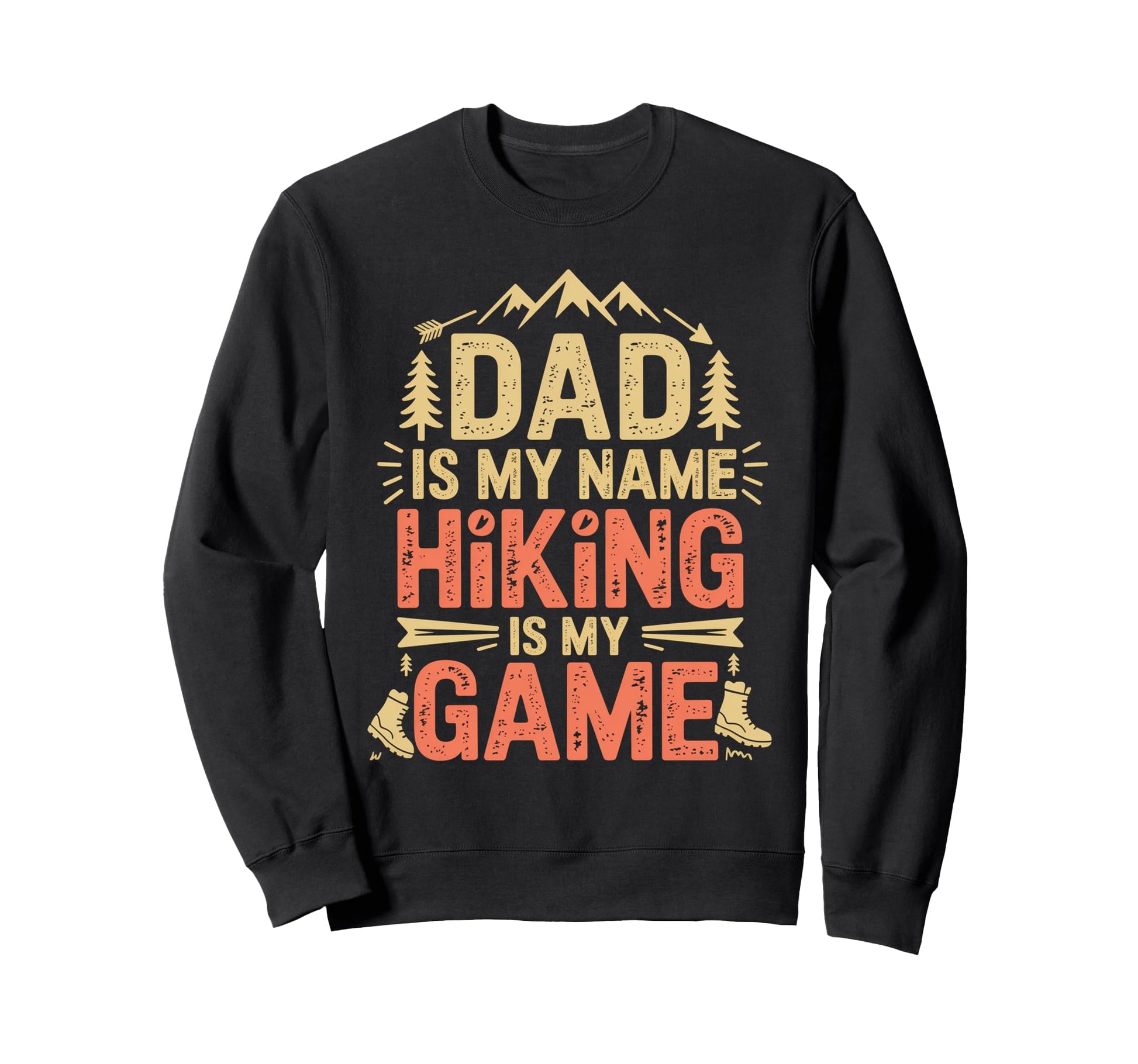 Funny Hiking Dad Is My Name Hiking Is Sweatshirt - Custom Art Print Unisex - T-Shirt, Sweatshirt, Hoodie