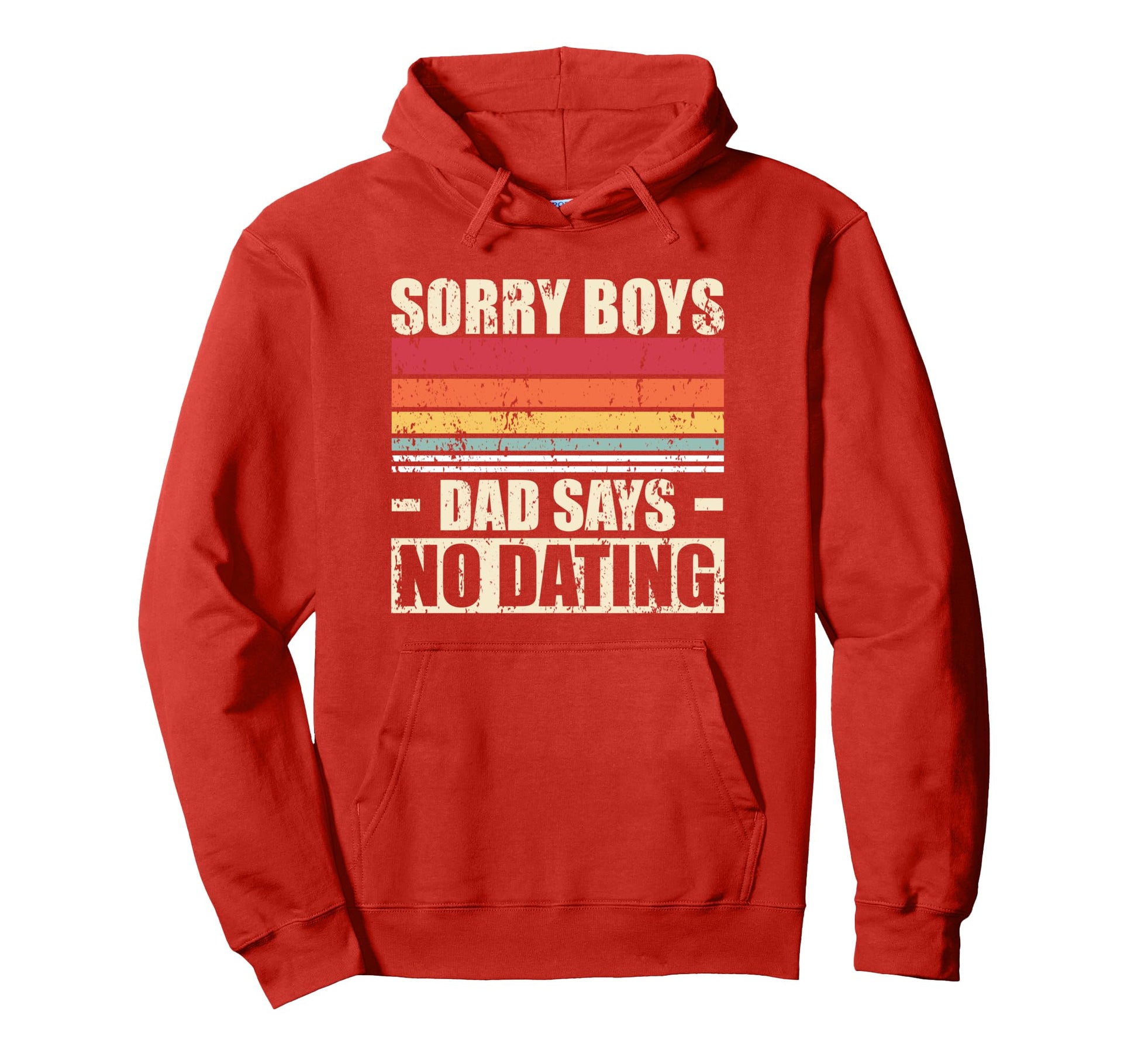 Sorry Dad Says No Dating Hoodie - Custom Art Print Unisex - T-Shirt, Sweatshirt, Hoodie