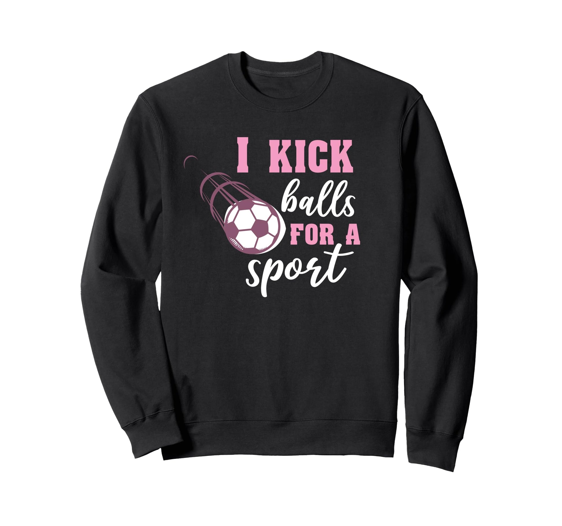 I Kick Balls Sport Soccer Sweatshirt - Novelty Apparel Men Women - T-Shirt, Sweatshirt, Hoodie
