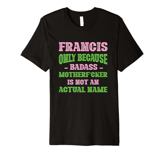 Badass Francis Name Unique Nickname T-Shirt - Aesthetic Graphic Unisex - T-Shirt, Sweatshirt, Hoodie