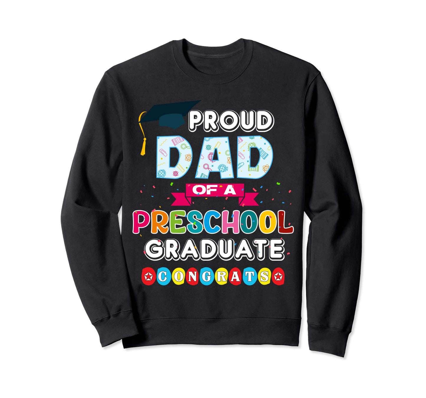 Proud Dad Preschool Graduates Student Sweatshirt - Trendy Graphic Unisex - T-Shirt, Sweatshirt, Hoodie