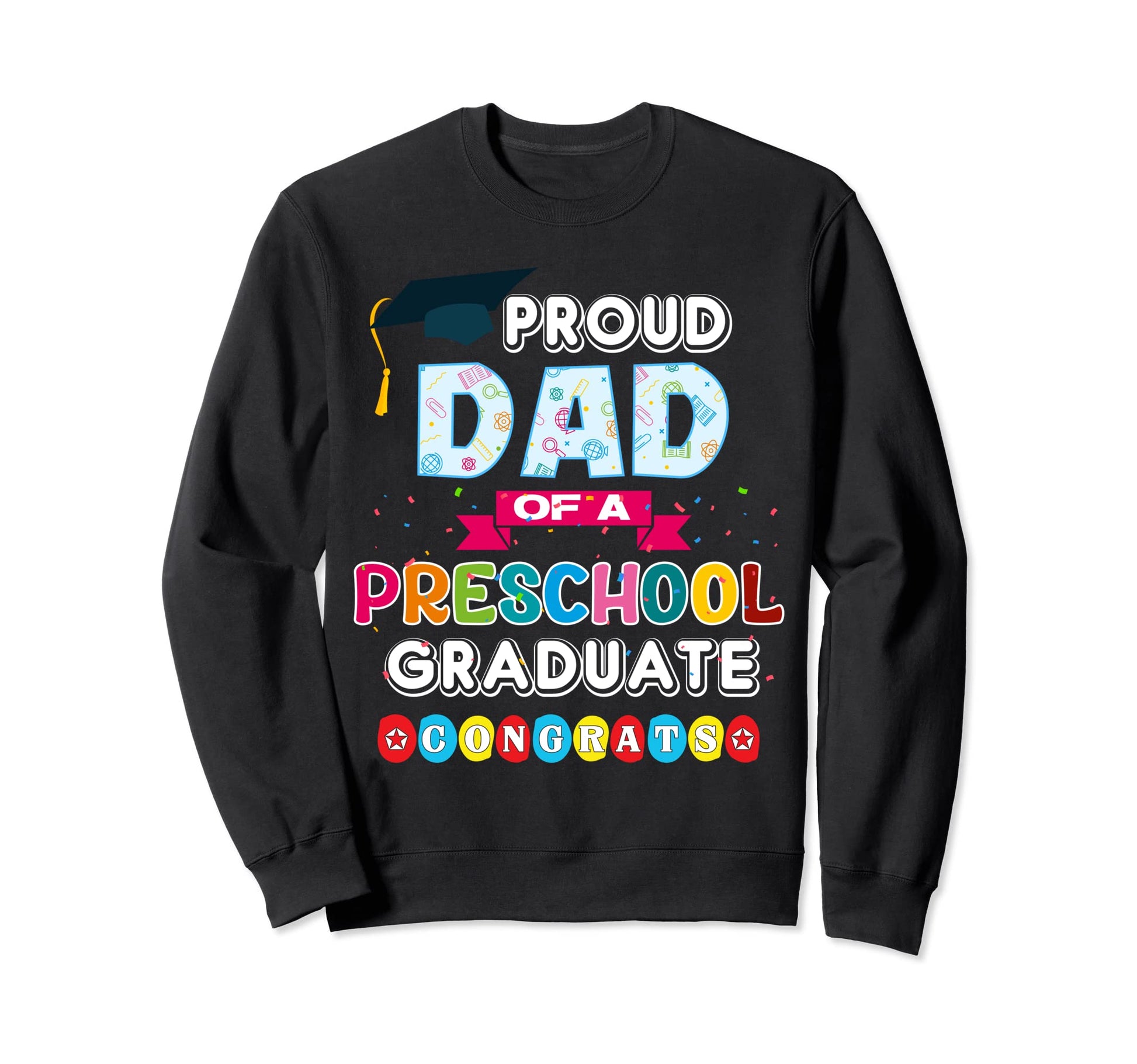 Proud Dad Preschool Graduates Student Sweatshirt - Trendy Graphic Unisex - T-Shirt, Sweatshirt, Hoodie