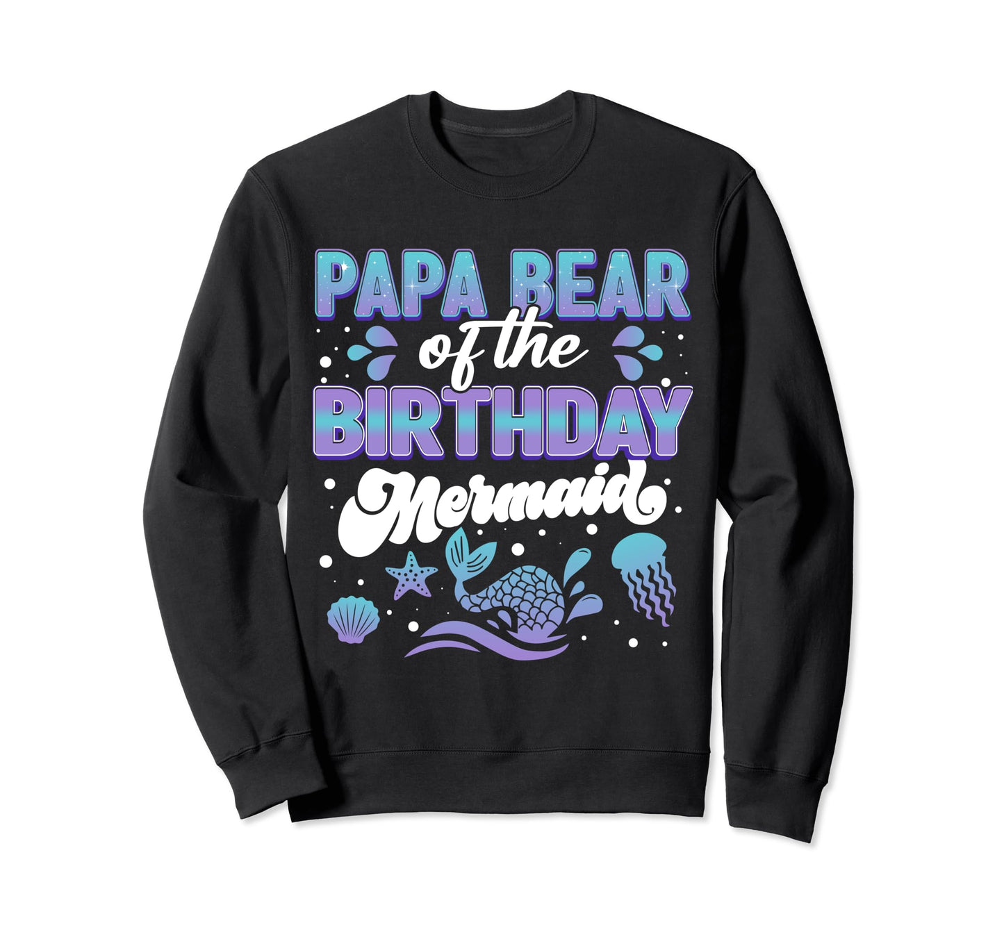 Papa Bear Dad Birthday Mermaid Sweatshirt - Unique Graphic Men Women - T-Shirt, Sweatshirt, Hoodie