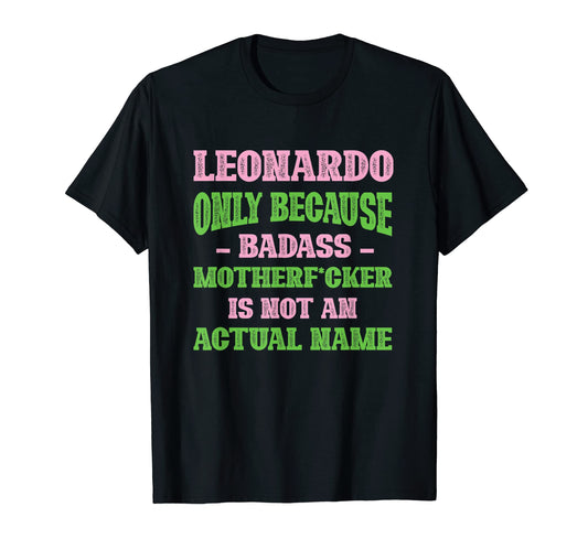 Badass Leonardo Name Unique Nickname T-Shirt - Novelty Apparel for Adults - T-Shirt, Sweatshirt, Hoodie