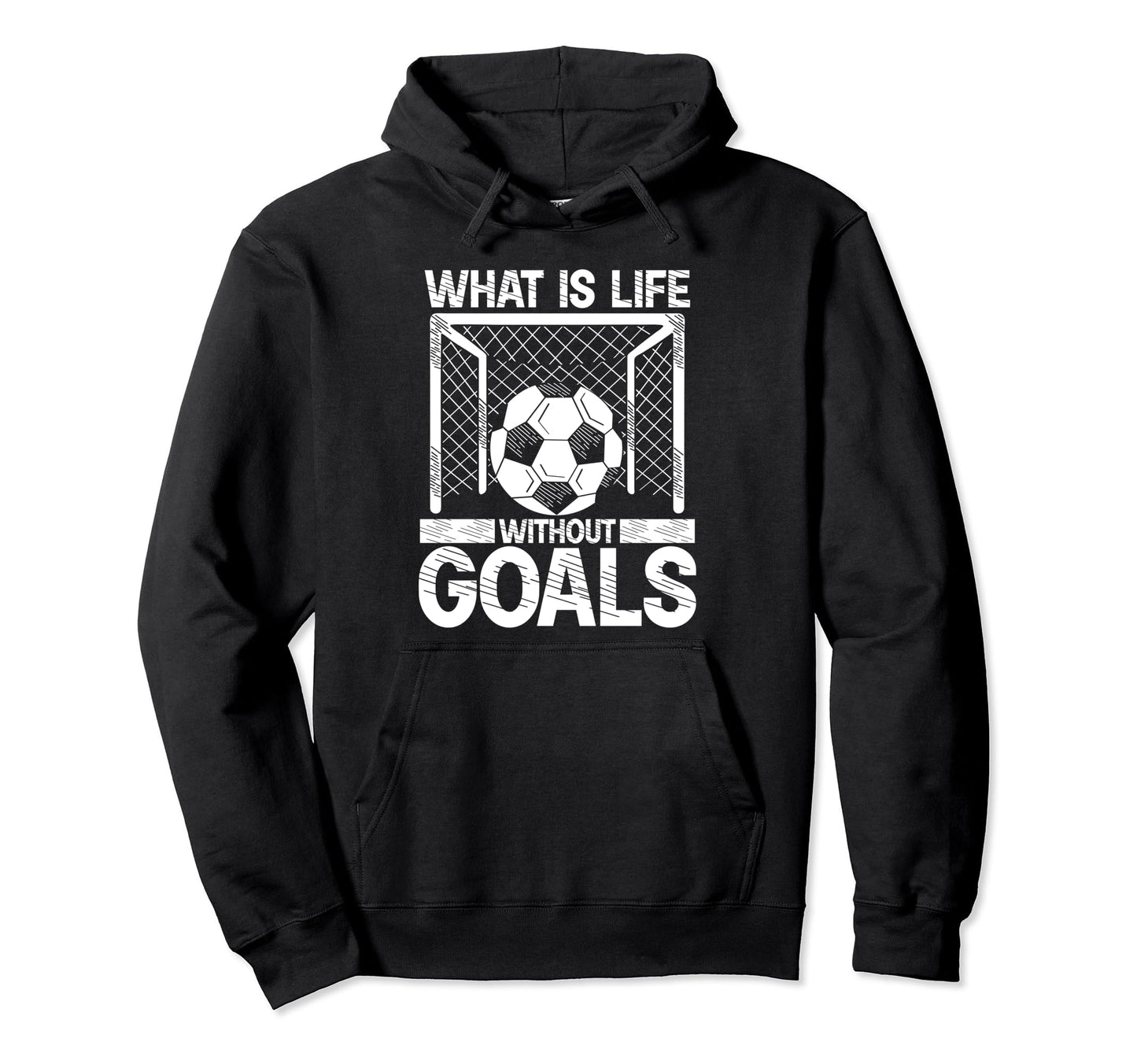 What Is Life Without Goals Soccer Hoodie - Casual Everyday Wear Men Women - T-Shirt, Sweatshirt, Hoodie