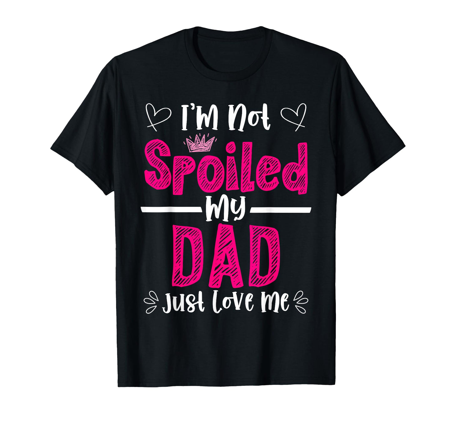 Im Not Spoiled My Dad Just Loves Me T-Shirt - Aesthetic Graphic Unisex - T-Shirt, Sweatshirt, Hoodie