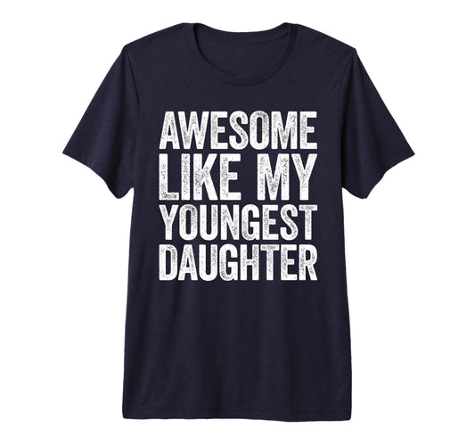 Awesome Like My Youngest Daughter Dad T-Shirt - Minimalist Print Unisex - T-Shirt, Sweatshirt, Hoodie