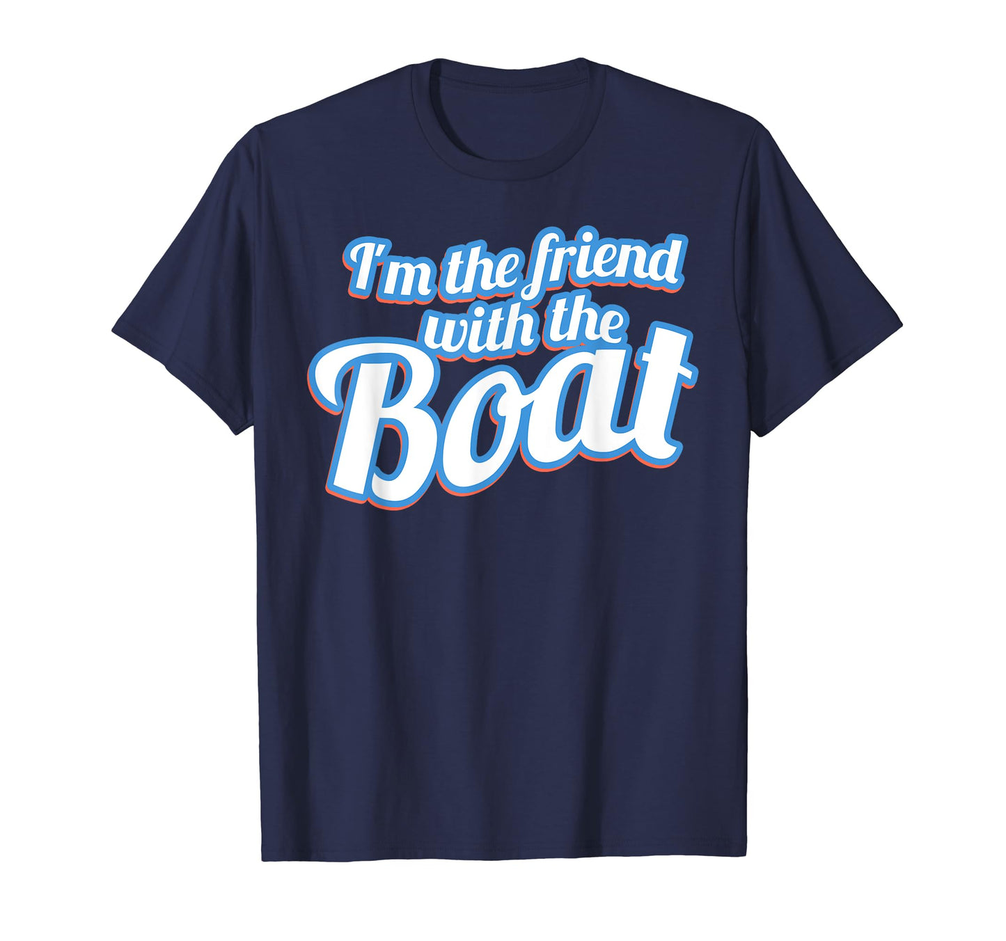 Boating Im Friend Boat T-Shirt - Casual Everyday Wear for Adults - T-Shirt, Sweatshirt, Hoodie