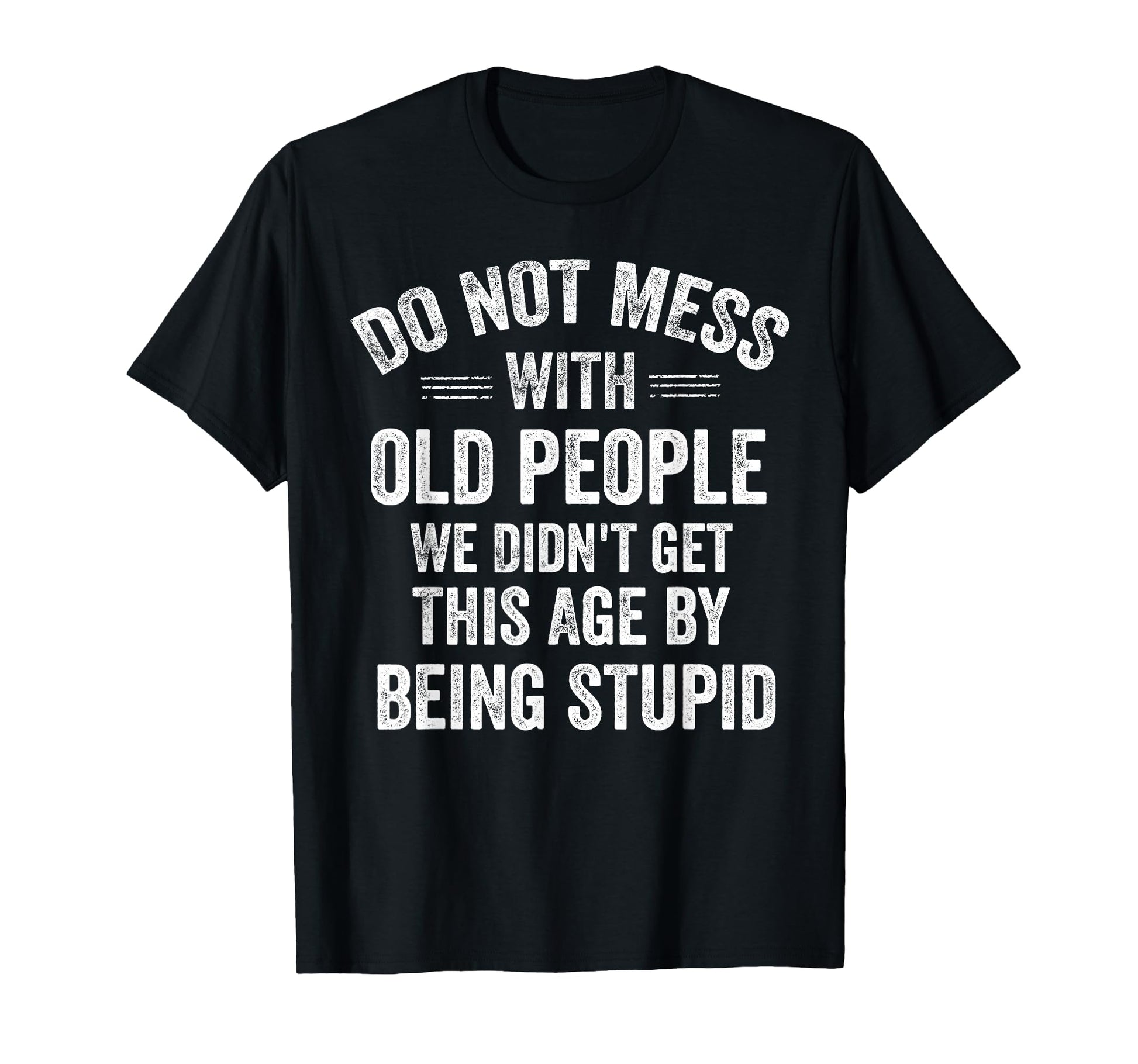 Do Not Mess Old People Funny T-Shirt - Casual Everyday Wear for Adults - T-Shirt, Sweatshirt, Hoodie