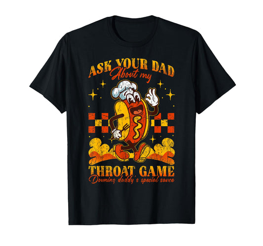 Ask Your Dad About My Throat Game T-Shirt - Novelty Apparel for Adults - T-Shirt, Sweatshirt, Hoodie