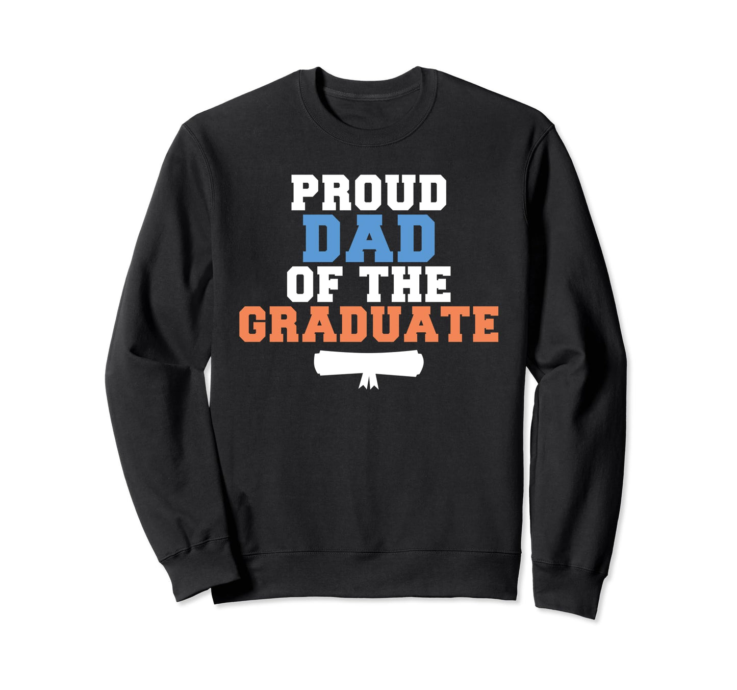 Proud Dad Graduate College Sweatshirt - Casual Everyday Wear Men Women - T-Shirt, Sweatshirt, Hoodie