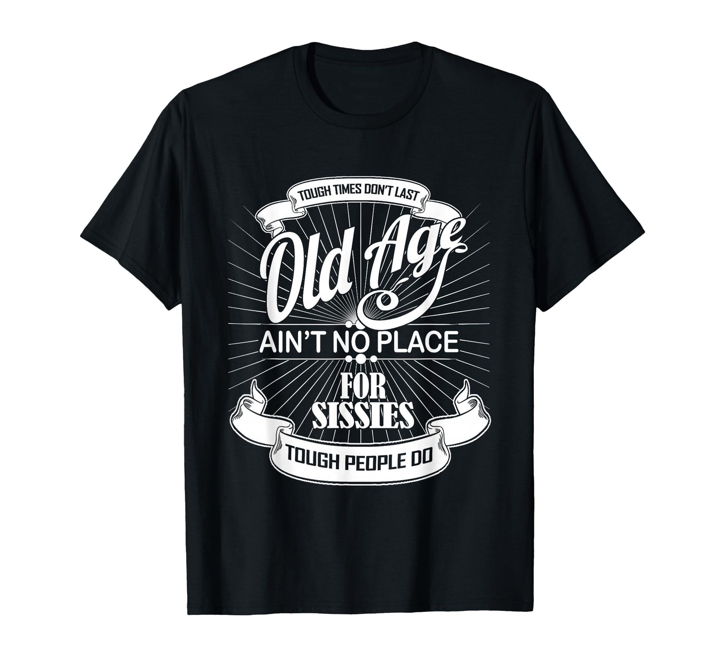 Old Age Aint No Place Sissies Dad T-Shirt - Graphic Print Unisex - T-Shirt, Sweatshirt, Hoodie
