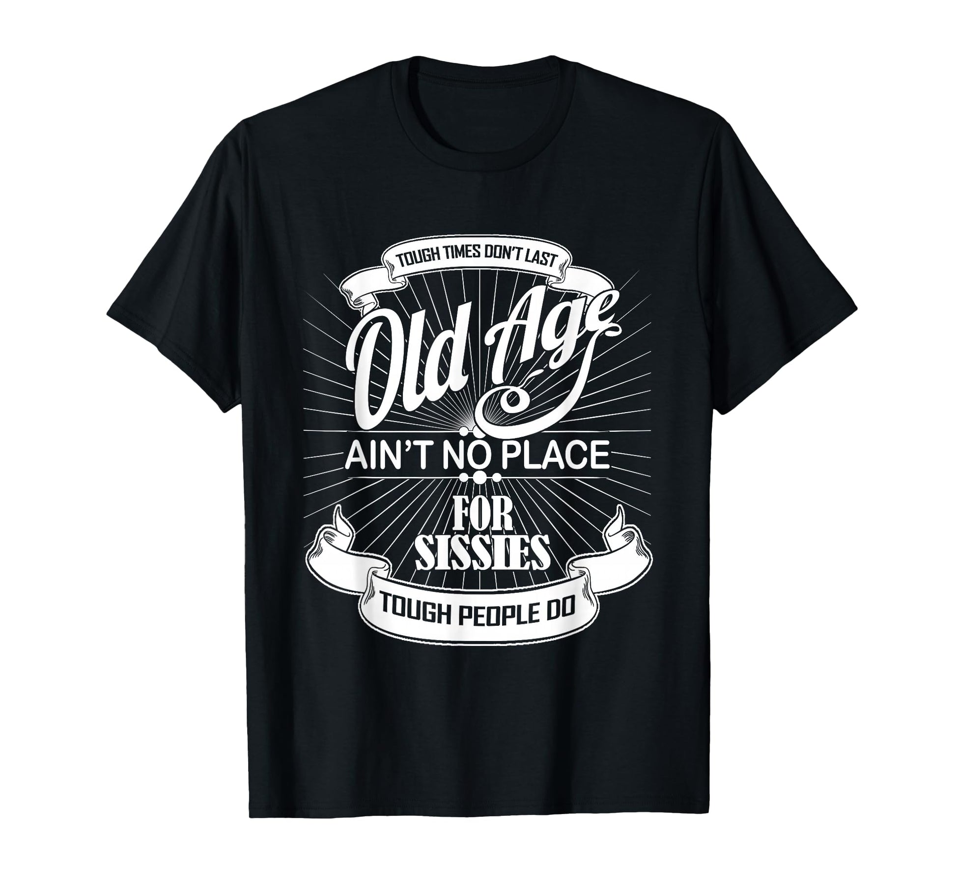 Old Age Aint No Place Sissies Dad T-Shirt - Graphic Print Unisex - T-Shirt, Sweatshirt, Hoodie
