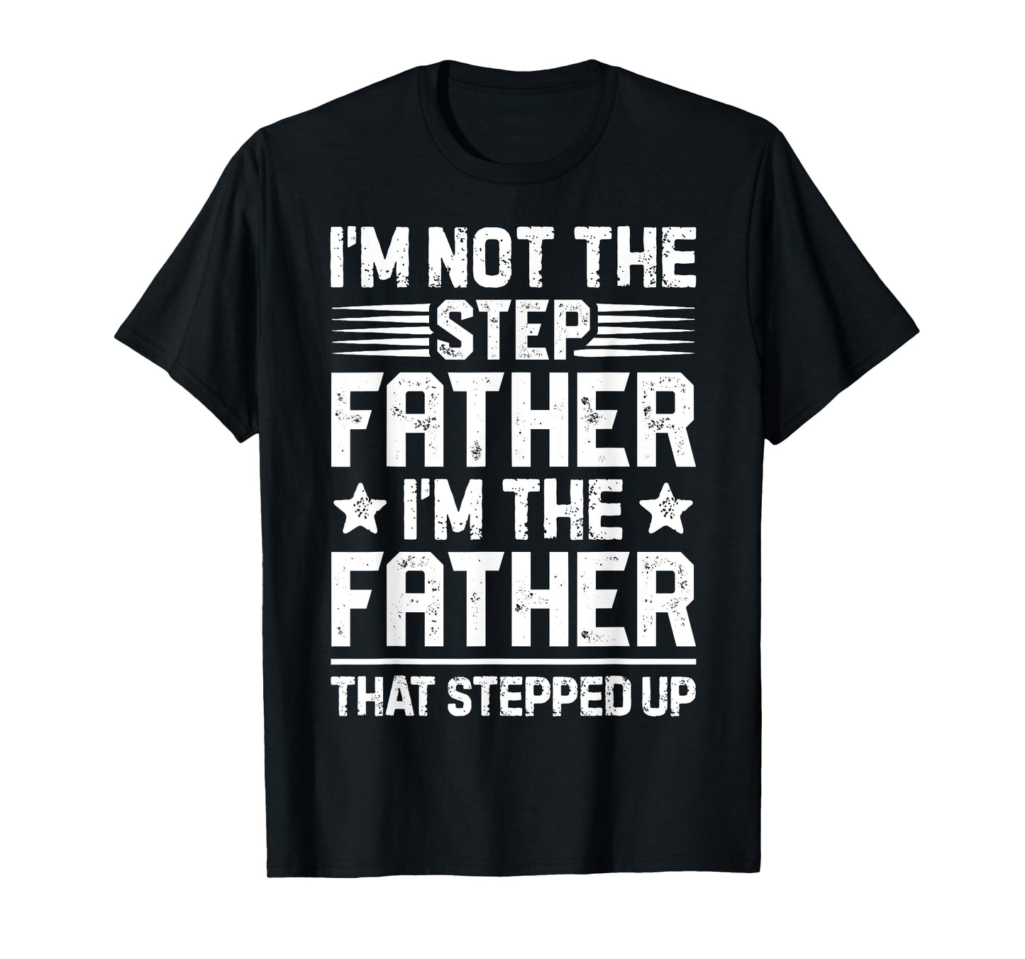 Im Not Step Father Stepped Up Funny Dad T-Shirt - Novelty Apparel Unisex - T-Shirt, Sweatshirt, Hoodie