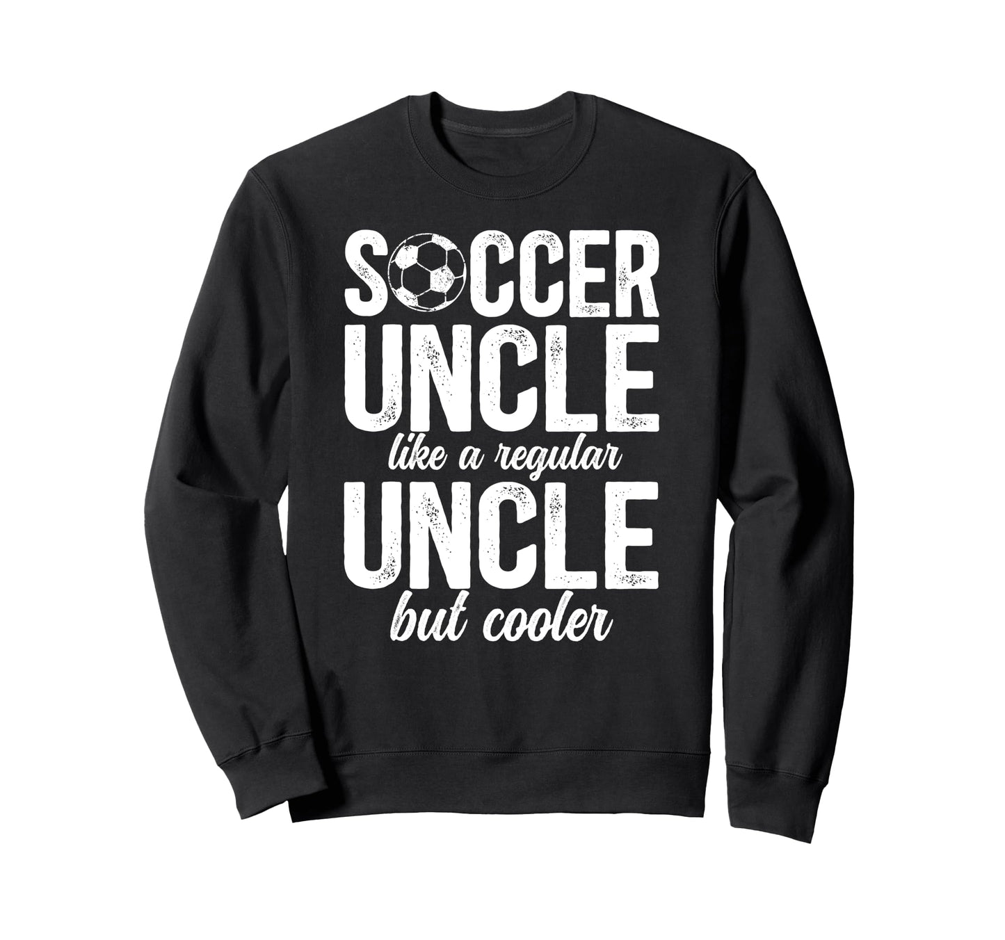 Soccer Uncle Soccer Player Uncle Sweatshirt - Novelty Apparel Unisex - T-Shirt, Sweatshirt, Hoodie
