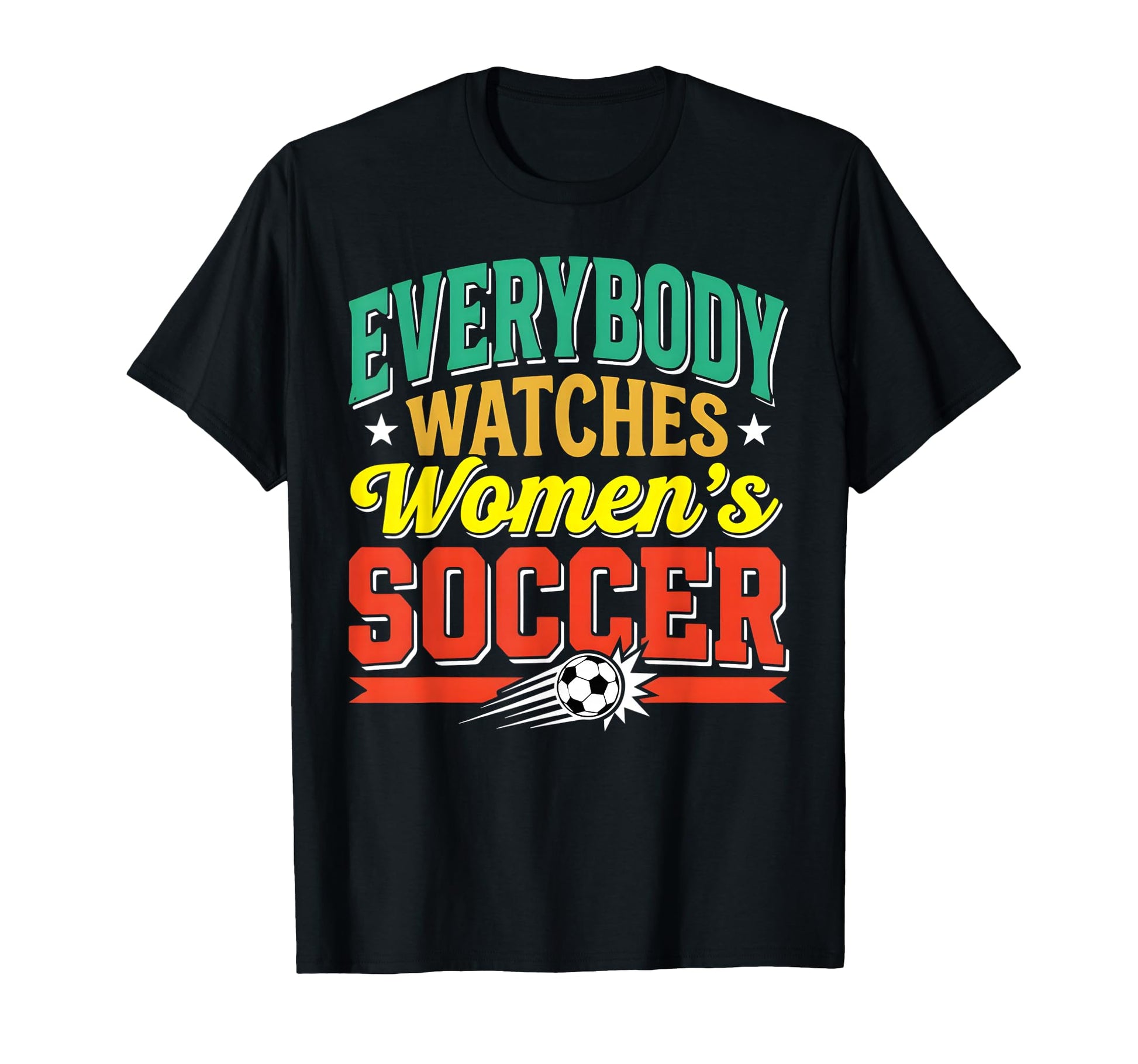 Everybody Watches Womens Soccer Funny T-Shirt - Trendy Graphic Unisex - T-Shirt, Sweatshirt, Hoodie