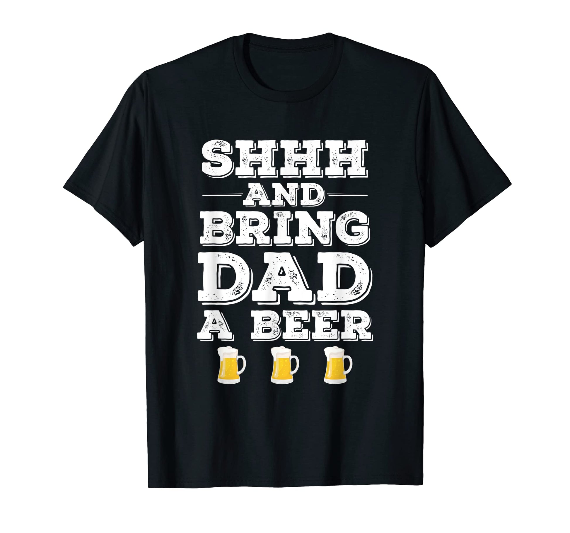 Shhh And Bring Dad Beer Funny Dad Joke T-Shirt - Novelty Apparel for Adults - T-Shirt, Sweatshirt, Hoodie