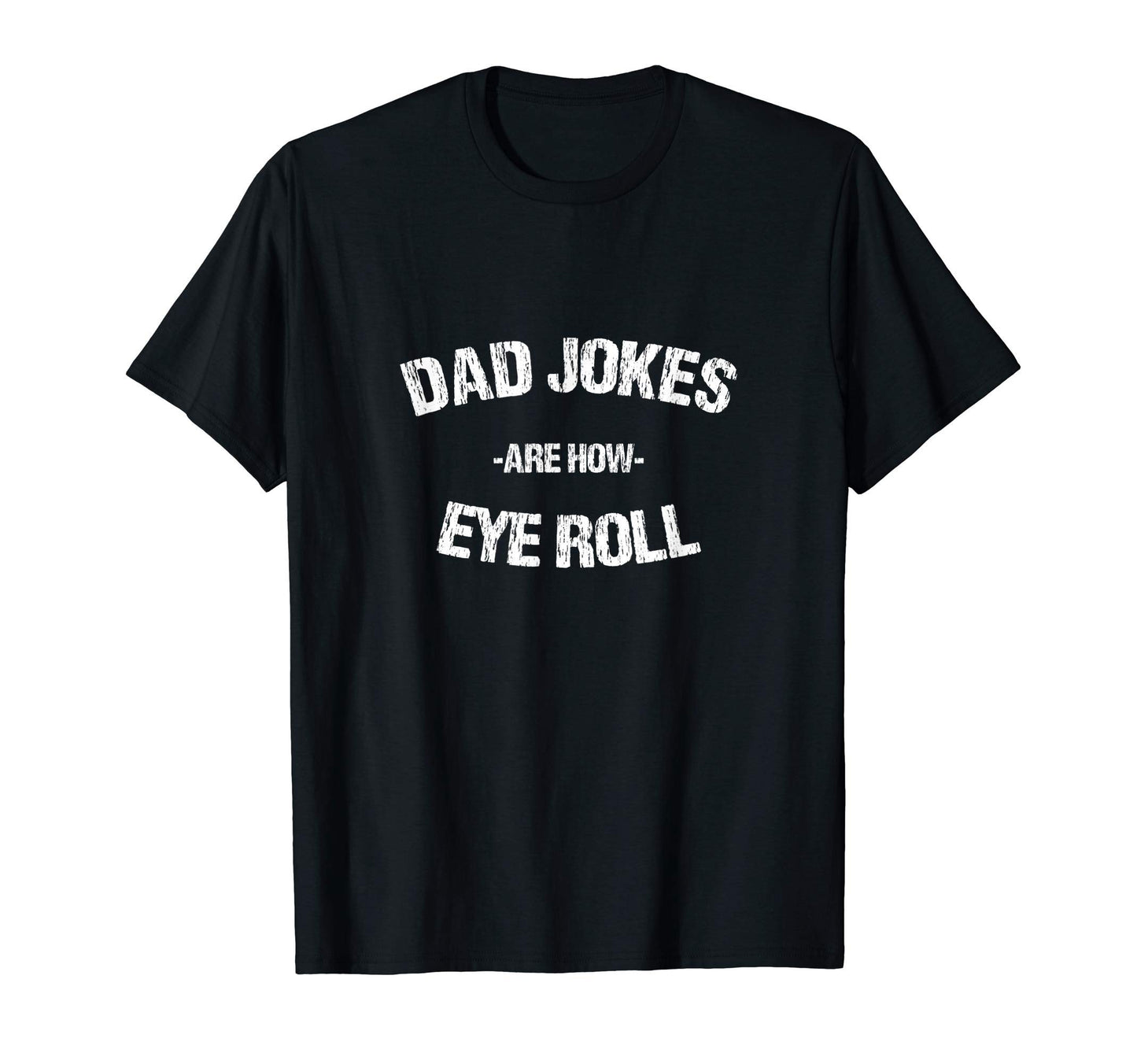 Dad Jokes Are How Eye Roll Funny T-Shirt - Casual Everyday Wear Unisex - T-Shirt, Sweatshirt, Hoodie