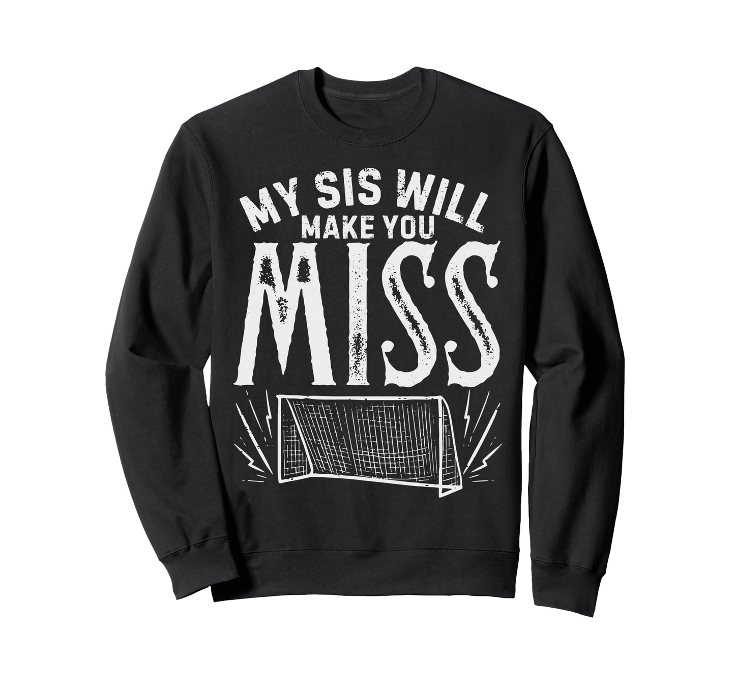 My Sis Will Make You Miss Soccer Sweatshirt - Novelty Apparel Unisex - T-Shirt, Sweatshirt, Hoodie