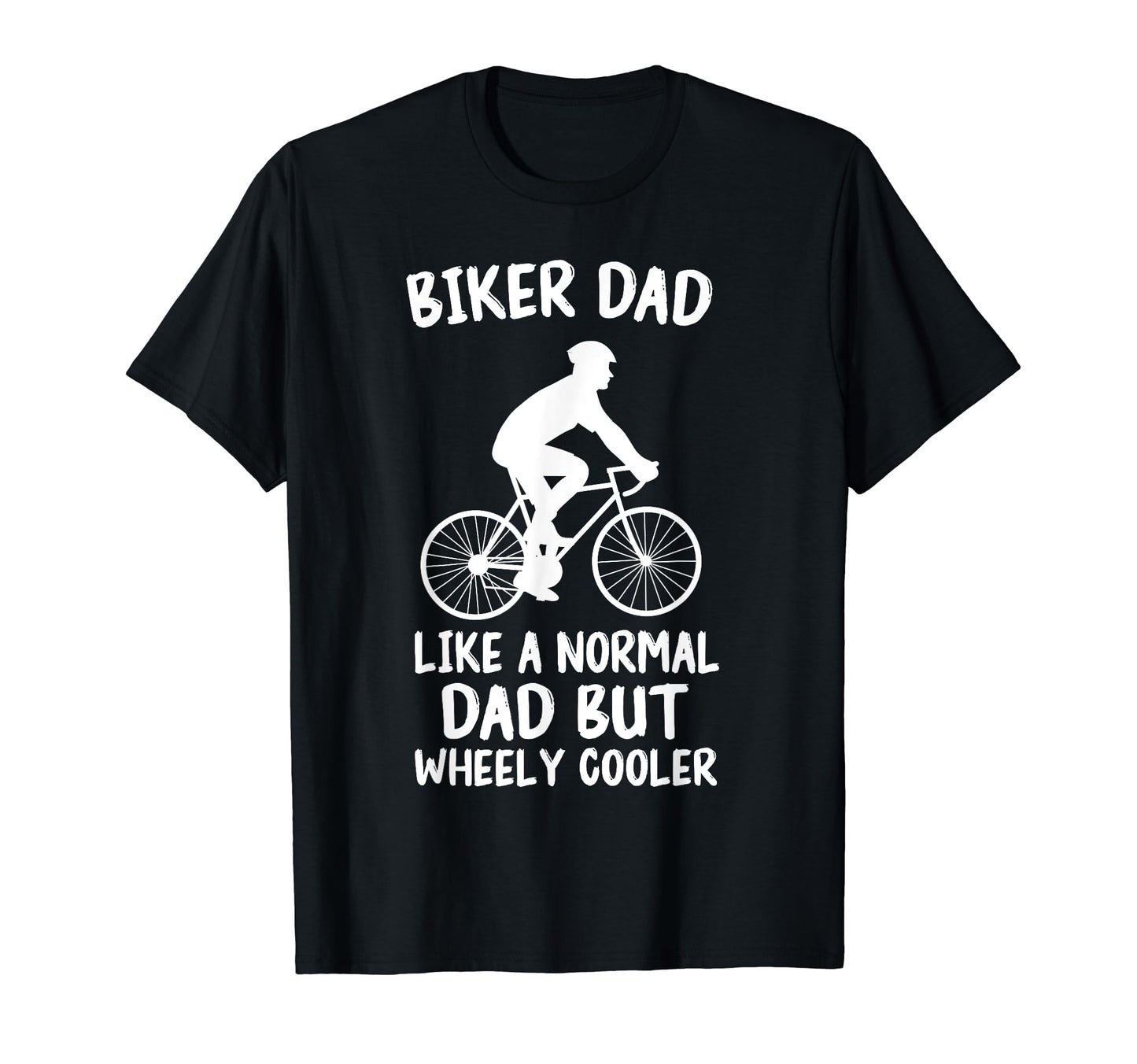 Biker Dad Like Normal Dad But Wheely T-Shirt - Custom Art Print Men Women - T-Shirt, Sweatshirt, Hoodie